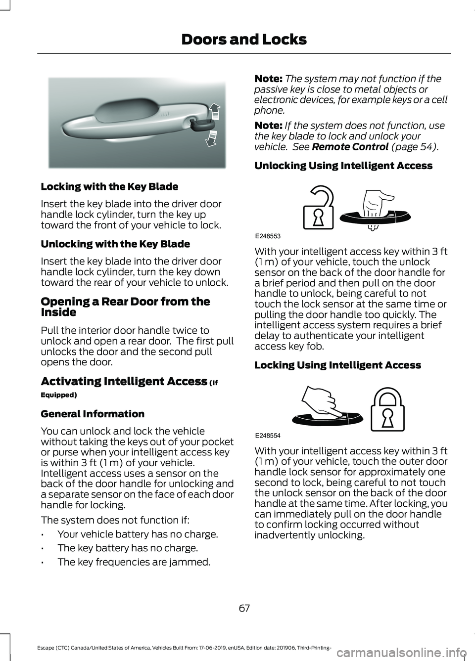 FORD ESCAPE 2020 User Guide Locking with the Key Blade
Insert the key blade into the driver door
handle lock cylinder, turn the key up
toward the front of your vehicle to lock.
Unlocking with the Key Blade
Insert the key blade i FORD ESCAPE 2020 User Guide Locking with the Key Blade
Insert the key blade into the driver door
handle lock cylinder, turn the key up
toward the front of your vehicle to lock.
Unlocking with the Key Blade
Insert the key blade i