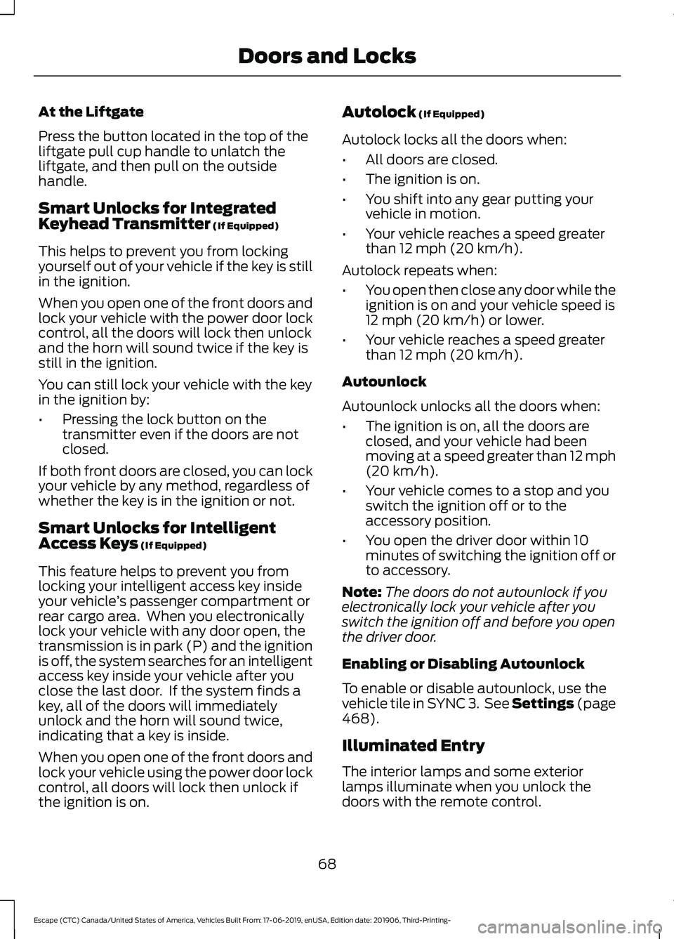FORD ESCAPE 2020 Manual PDF At the Liftgate
Press the button located in the top of the
liftgate pull cup handle to unlatch the
liftgate, and then pull on the outside
handle.
Smart Unlocks for Integrated
Keyhead Transmitter (If E FORD ESCAPE 2020 Manual PDF At the Liftgate
Press the button located in the top of the
liftgate pull cup handle to unlatch the
liftgate, and then pull on the outside
handle.
Smart Unlocks for Integrated
Keyhead Transmitter (If E