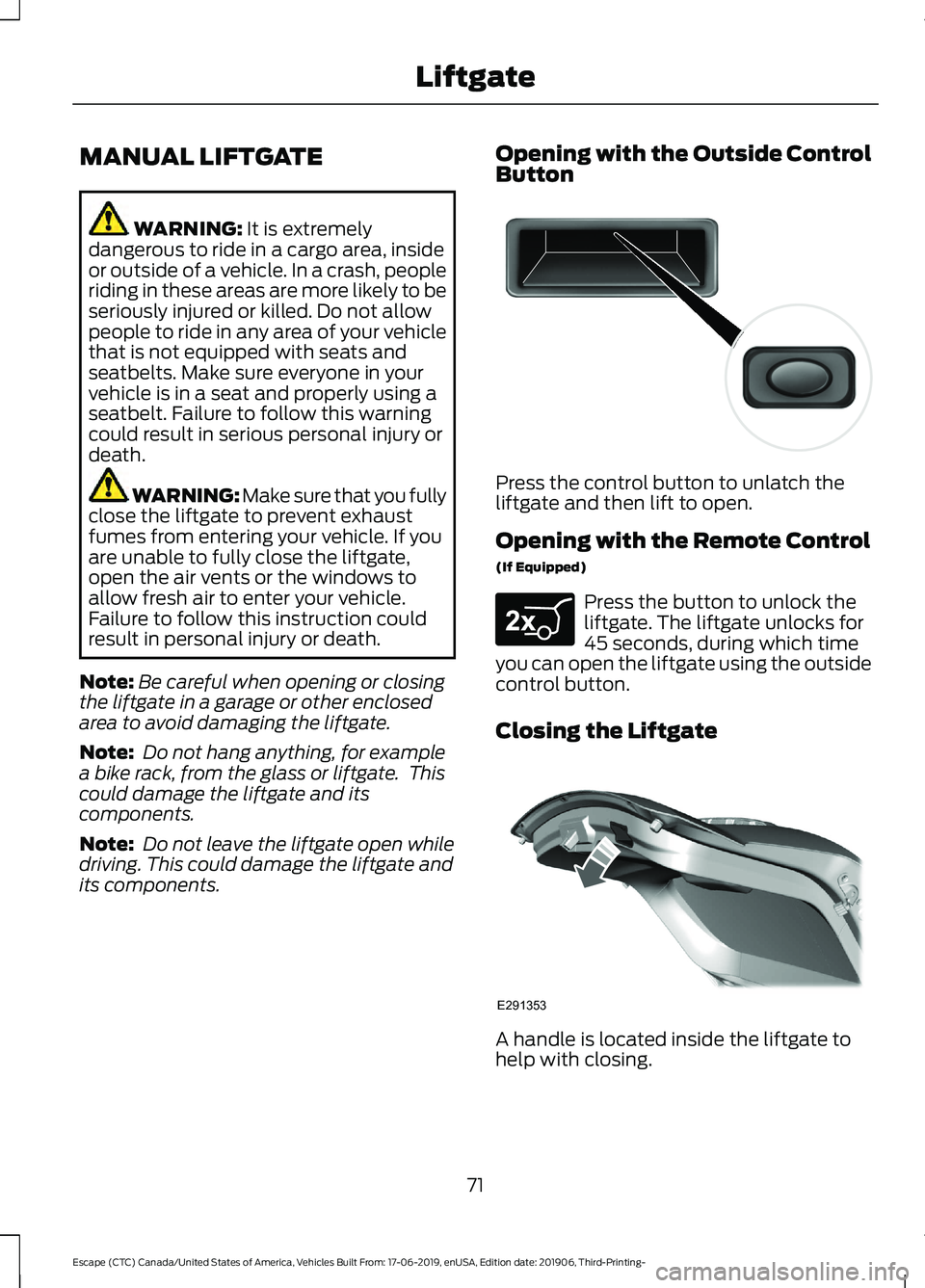 FORD ESCAPE 2020 Owners Manual MANUAL LIFTGATE
WARNING: It is extremely
dangerous to ride in a cargo area, inside
or outside of a vehicle. In a crash, people
riding in these areas are more likely to be
seriously injured or killed. FORD ESCAPE 2020 Owners Manual MANUAL LIFTGATE
WARNING: It is extremely
dangerous to ride in a cargo area, inside
or outside of a vehicle. In a crash, people
riding in these areas are more likely to be
seriously injured or killed.