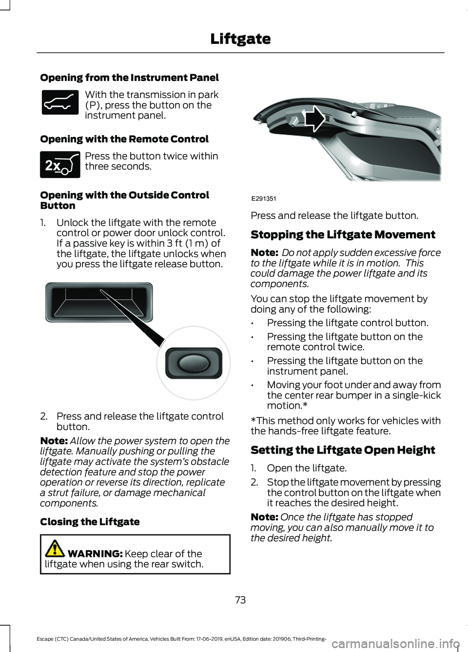 FORD ESCAPE 2020 Manual PDF Opening from the Instrument Panel
With the transmission in park
(P), press the button on the
instrument panel.
Opening with the Remote Control Press the button twice within
three seconds.
Opening with FORD ESCAPE 2020 Manual PDF Opening from the Instrument Panel
With the transmission in park
(P), press the button on the
instrument panel.
Opening with the Remote Control Press the button twice within
three seconds.
Opening with