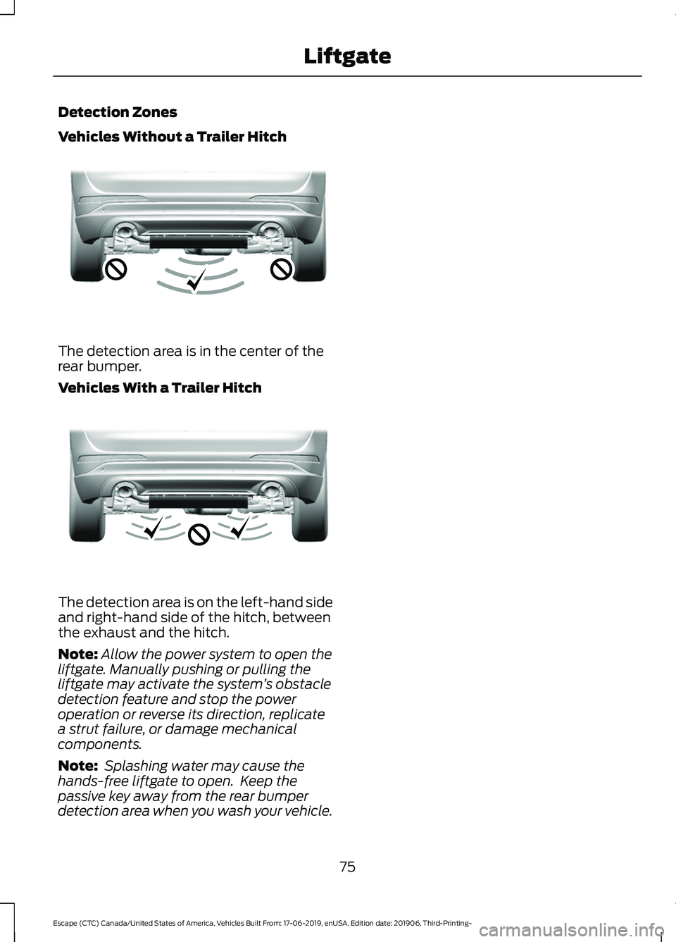 FORD ESCAPE 2020 Manual PDF Detection Zones
Vehicles Without a Trailer Hitch
The detection area is in the center of the
rear bumper.
Vehicles With a Trailer Hitch
The detection area is on the left-hand side
and right-hand side o FORD ESCAPE 2020 Manual PDF Detection Zones
Vehicles Without a Trailer Hitch
The detection area is in the center of the
rear bumper.
Vehicles With a Trailer Hitch
The detection area is on the left-hand side
and right-hand side o