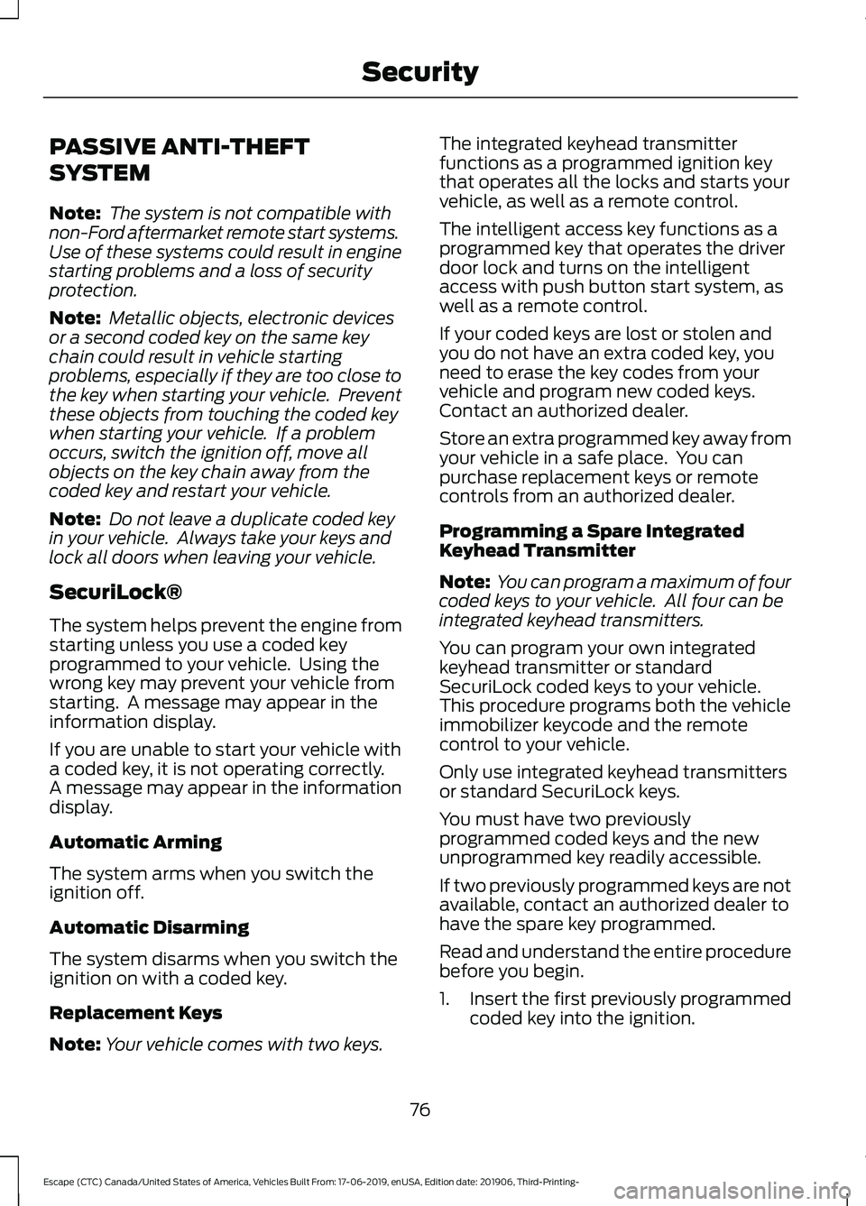 FORD ESCAPE 2020 Manual PDF PASSIVE ANTI-THEFT
SYSTEM
Note:
The system is not compatible with
non-Ford aftermarket remote start systems.
Use of these systems could result in engine
starting problems and a loss of security
prote FORD ESCAPE 2020 Manual PDF PASSIVE ANTI-THEFT
SYSTEM
Note:
The system is not compatible with
non-Ford aftermarket remote start systems.
Use of these systems could result in engine
starting problems and a loss of security
prote