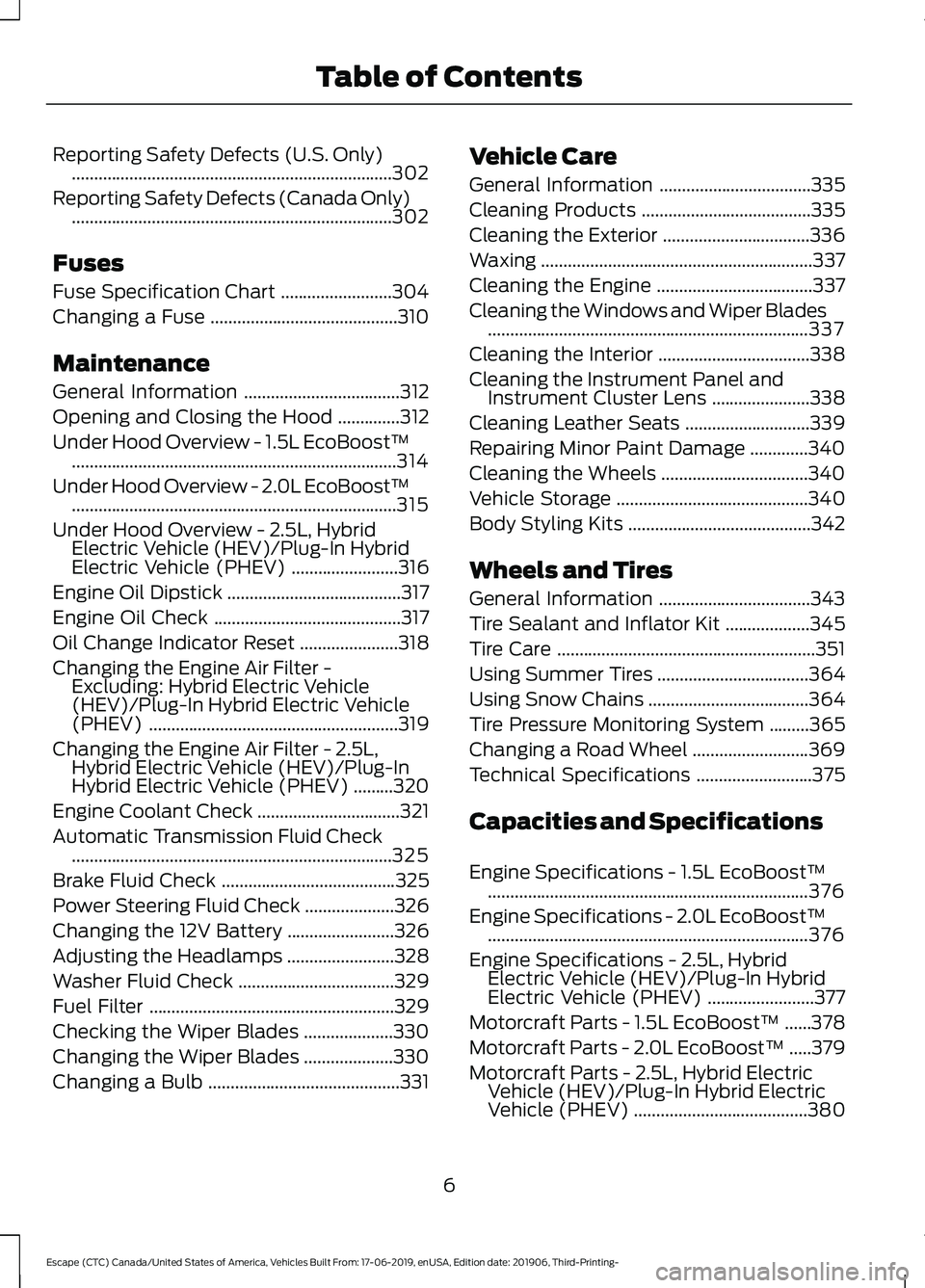 FORD ESCAPE 2020  Owners Manual Reporting Safety Defects (U.S. Only)
........................................................................\
302
Reporting Safety Defects (Canada Only) ..............................................