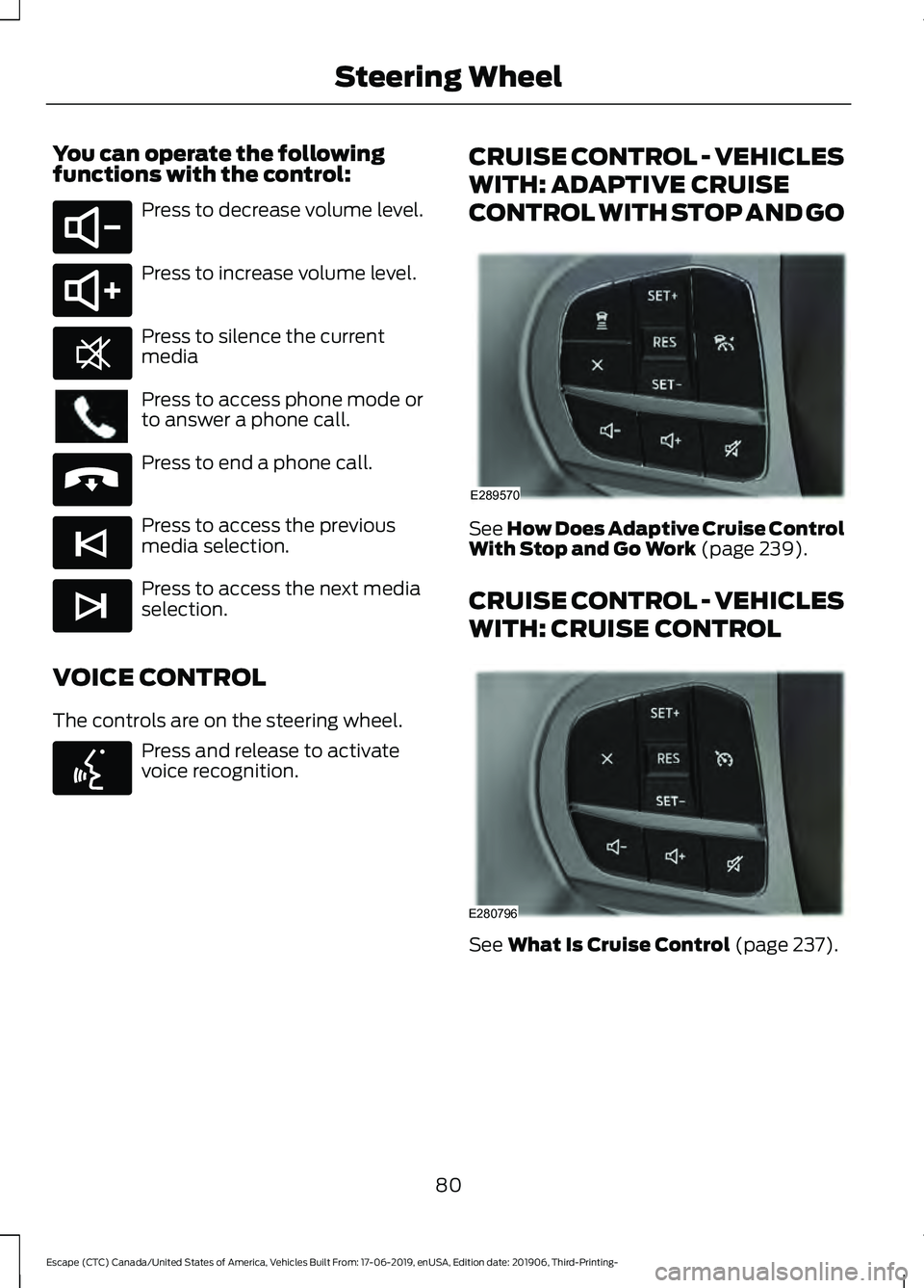 FORD ESCAPE 2020 Manual Online You can operate the following
functions with the control:
Press to decrease volume level.
Press to increase volume level.
Press to silence the current
media
Press to access phone mode or
to answer a p FORD ESCAPE 2020 Manual Online You can operate the following
functions with the control:
Press to decrease volume level.
Press to increase volume level.
Press to silence the current
media
Press to access phone mode or
to answer a p