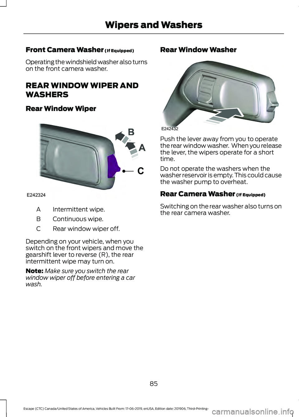 FORD ESCAPE 2020 Manual Online Front Camera Washer (If Equipped)
Operating the windshield washer also turns
on the front camera washer.
REAR WINDOW WIPER AND
WASHERS
Rear Window Wiper Intermittent wipe.
A
Continuous wipe.
B
Rear wi FORD ESCAPE 2020 Manual Online Front Camera Washer (If Equipped)
Operating the windshield washer also turns
on the front camera washer.
REAR WINDOW WIPER AND
WASHERS
Rear Window Wiper Intermittent wipe.
A
Continuous wipe.
B
Rear wi