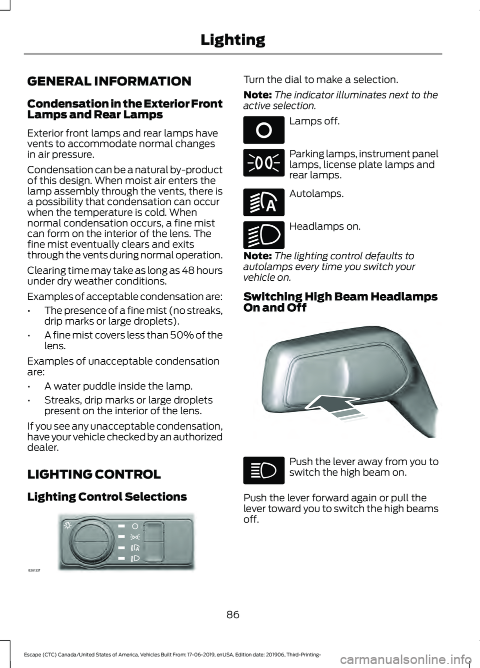 FORD ESCAPE 2020  Owners Manual GENERAL INFORMATION
Condensation in the Exterior Front
Lamps and Rear Lamps
Exterior front lamps and rear lamps have
vents to accommodate normal changes
in air pressure.
Condensation can be a natural 