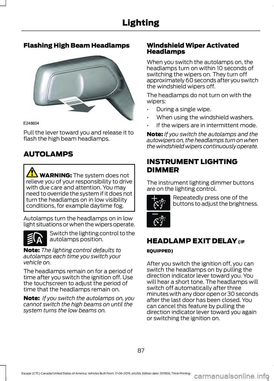 FORD ESCAPE 2020  Owners Manual Flashing High Beam Headlamps
Pull the lever toward you and release it to
flash the high beam headlamps.
AUTOLAMPS
WARNING: The system does not
relieve you of your responsibility to drive
with due care