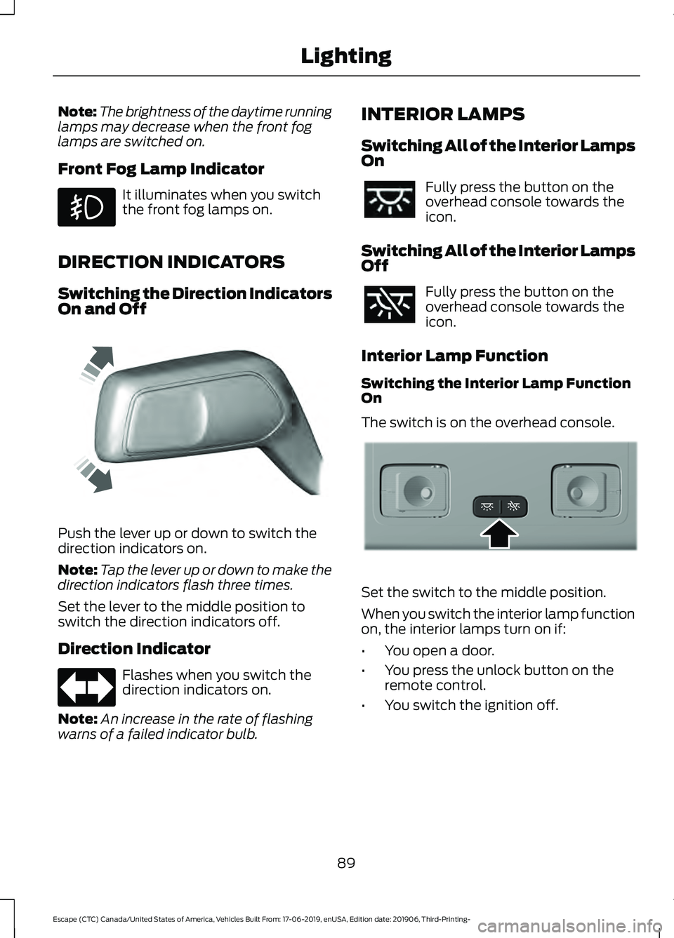 FORD ESCAPE 2020 Owners Manual Note:
The brightness of the daytime running
lamps may decrease when the front fog
lamps are switched on.
Front Fog Lamp Indicator It illuminates when you switch
the front fog lamps on.
DIRECTION INDIC FORD ESCAPE 2020 Owners Manual Note:
The brightness of the daytime running
lamps may decrease when the front fog
lamps are switched on.
Front Fog Lamp Indicator It illuminates when you switch
the front fog lamps on.
DIRECTION INDIC
