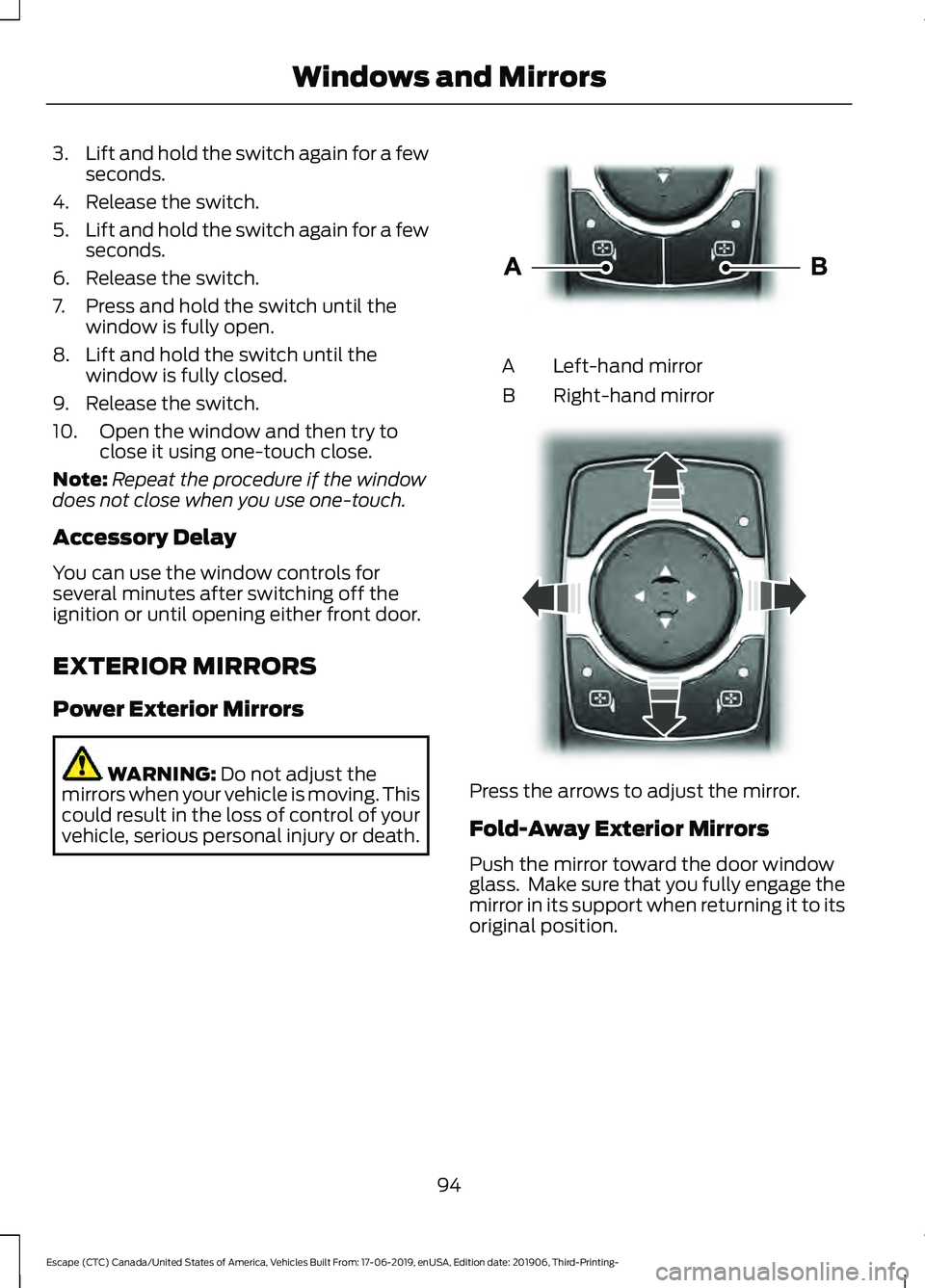 FORD ESCAPE 2020 Owners Manual 3.
Lift and hold the switch again for a few
seconds.
4. Release the switch.
5. Lift and hold the switch again for a few
seconds.
6. Release the switch.
7. Press and hold the switch until the window is FORD ESCAPE 2020 Owners Manual 3.
Lift and hold the switch again for a few
seconds.
4. Release the switch.
5. Lift and hold the switch again for a few
seconds.
6. Release the switch.
7. Press and hold the switch until the window is