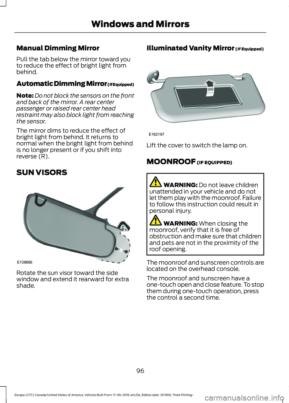 FORD ESCAPE 2020 User Guide Manual Dimming Mirror
Pull the tab below the mirror toward you
to reduce the effect of bright light from
behind.
Automatic Dimming Mirror (If Equipped)
Note:
Do not block the sensors on the front
and FORD ESCAPE 2020 User Guide Manual Dimming Mirror
Pull the tab below the mirror toward you
to reduce the effect of bright light from
behind.
Automatic Dimming Mirror (If Equipped)
Note:
Do not block the sensors on the front
and