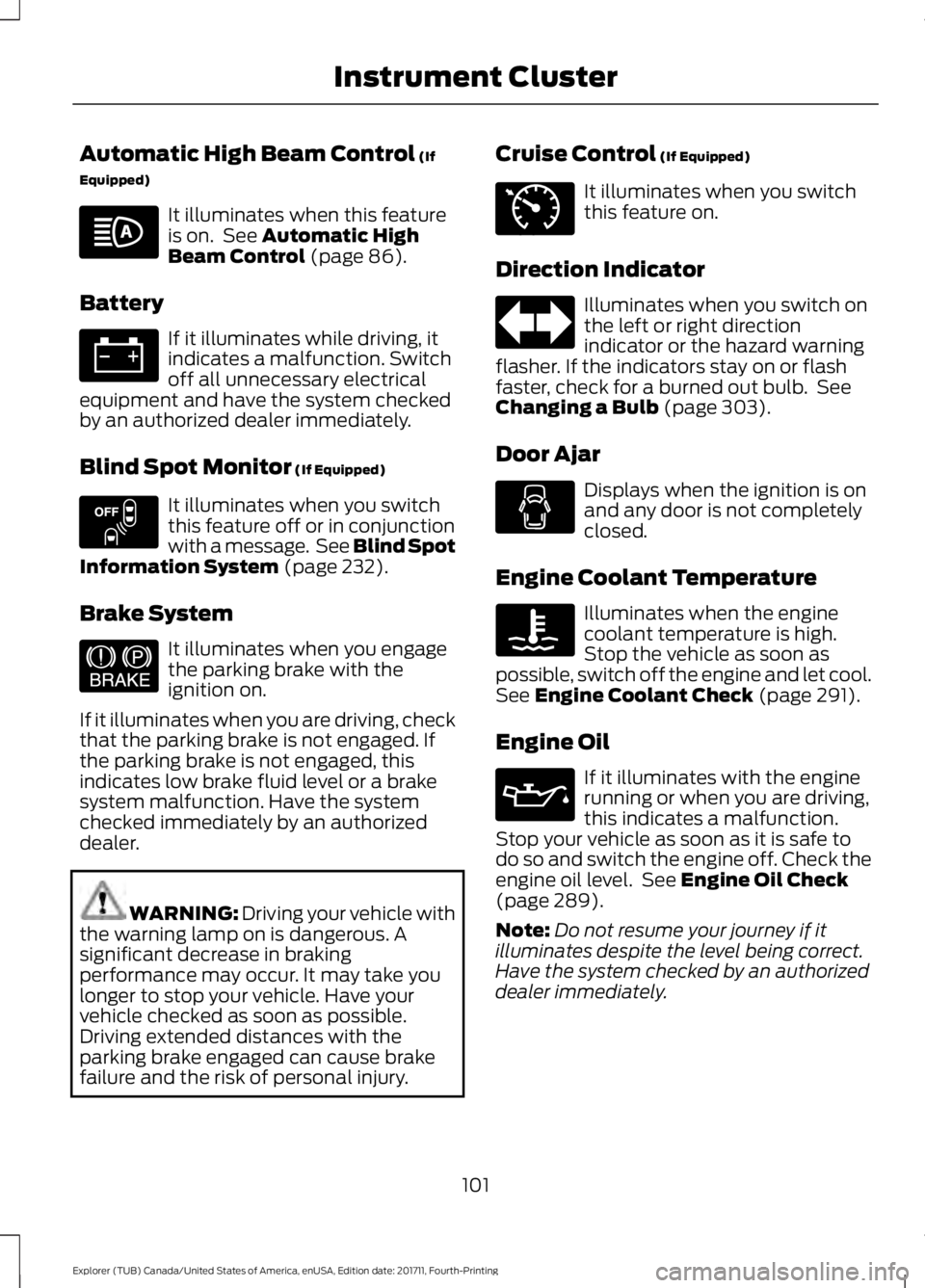 FORD EXPLORER 2018  Owners Manual Automatic High Beam Control (If
Equipped) It illuminates when this feature
is on.  See 
Automatic High
Beam Control (page 86).
Battery If it illuminates while driving, it
indicates a malfunction. Swit