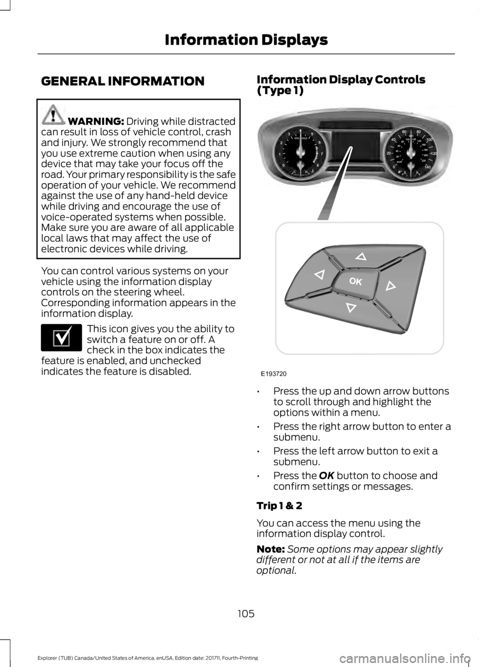 FORD EXPLORER 2018 Owners Manual GENERAL INFORMATION
WARNING: Driving while distracted
can result in loss of vehicle control, crash
and injury. We strongly recommend that
you use extreme caution when using any
device that may take yo FORD EXPLORER 2018 Owners Manual GENERAL INFORMATION
WARNING: Driving while distracted
can result in loss of vehicle control, crash
and injury. We strongly recommend that
you use extreme caution when using any
device that may take yo