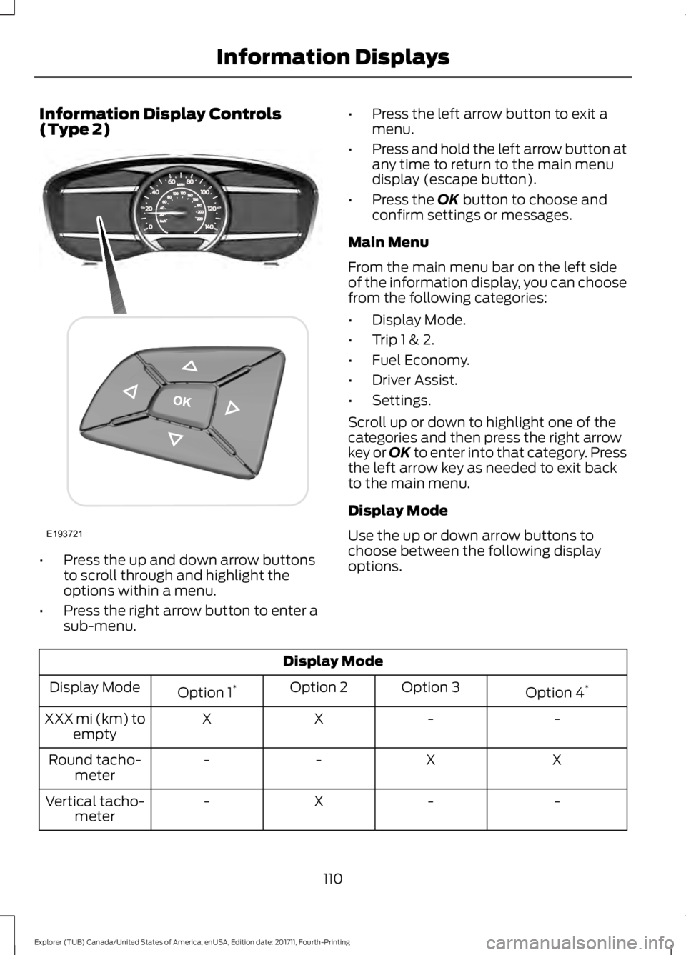 FORD EXPLORER 2018 Owners Manual Information Display Controls
(Type 2)
•
Press the up and down arrow buttons
to scroll through and highlight the
options within a menu.
• Press the right arrow button to enter a
sub-menu. •
Press FORD EXPLORER 2018 Owners Manual Information Display Controls
(Type 2)
•
Press the up and down arrow buttons
to scroll through and highlight the
options within a menu.
• Press the right arrow button to enter a
sub-menu. •
Press