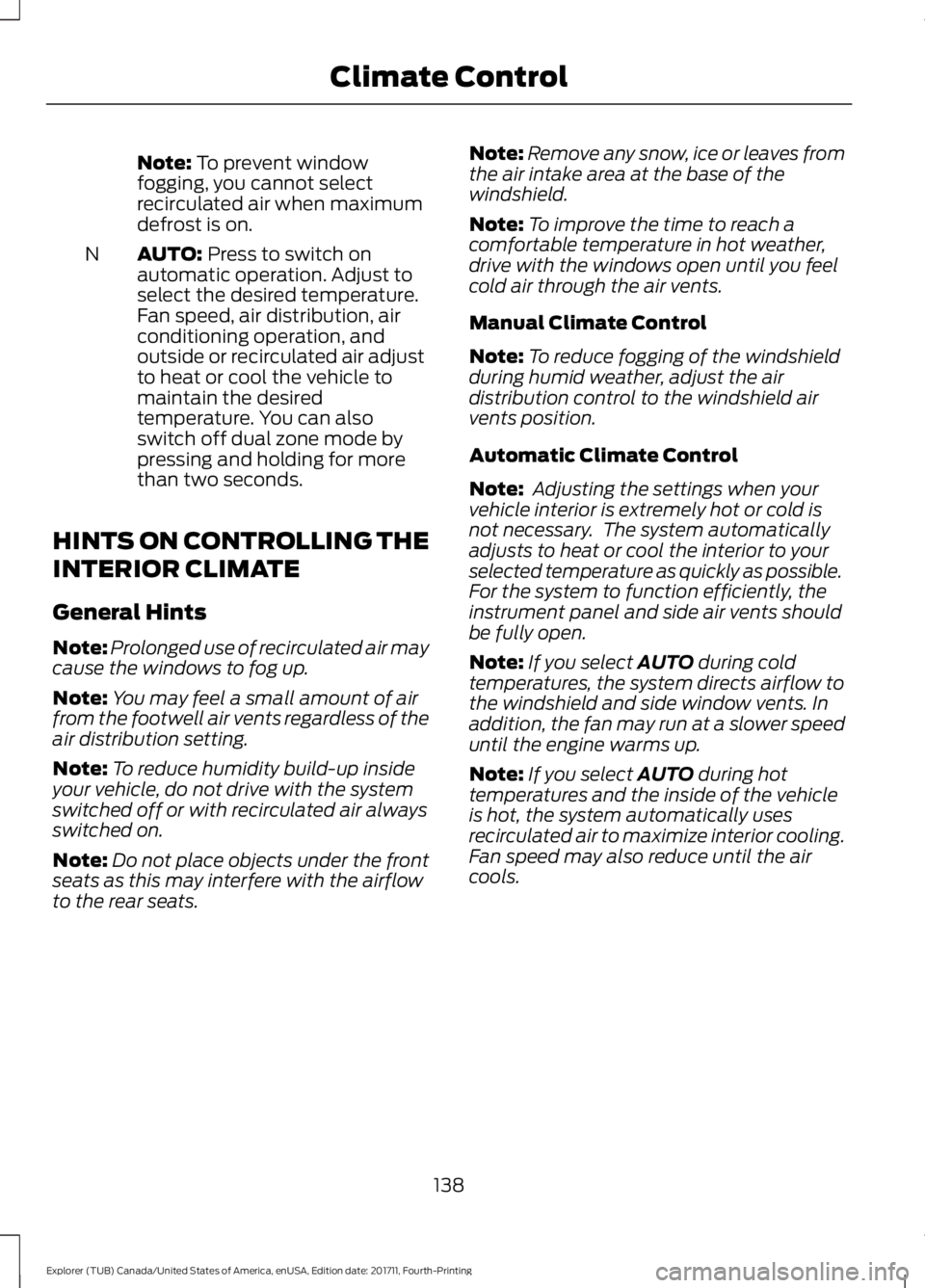 FORD EXPLORER 2018 Owners Manual Note: To prevent window
fogging, you cannot select
recirculated air when maximum
defrost is on.
AUTO:
Press to switch on
automatic operation. Adjust to
select the desired temperature.
Fan speed, air FORD EXPLORER 2018 Owners Manual Note: To prevent window
fogging, you cannot select
recirculated air when maximum
defrost is on.
AUTO:
Press to switch on
automatic operation. Adjust to
select the desired temperature.
Fan speed, air