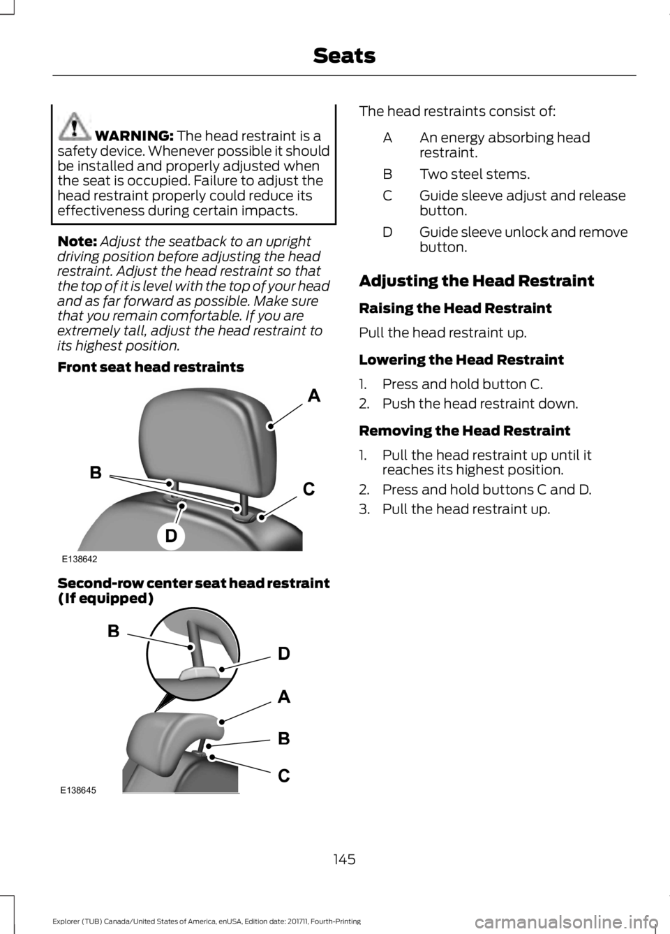 FORD EXPLORER 2018 Owners Manual WARNING: The head restraint is a
safety device. Whenever possible it should
be installed and properly adjusted when
the seat is occupied. Failure to adjust the
head restraint properly could reduce its FORD EXPLORER 2018 Owners Manual WARNING: The head restraint is a
safety device. Whenever possible it should
be installed and properly adjusted when
the seat is occupied. Failure to adjust the
head restraint properly could reduce its