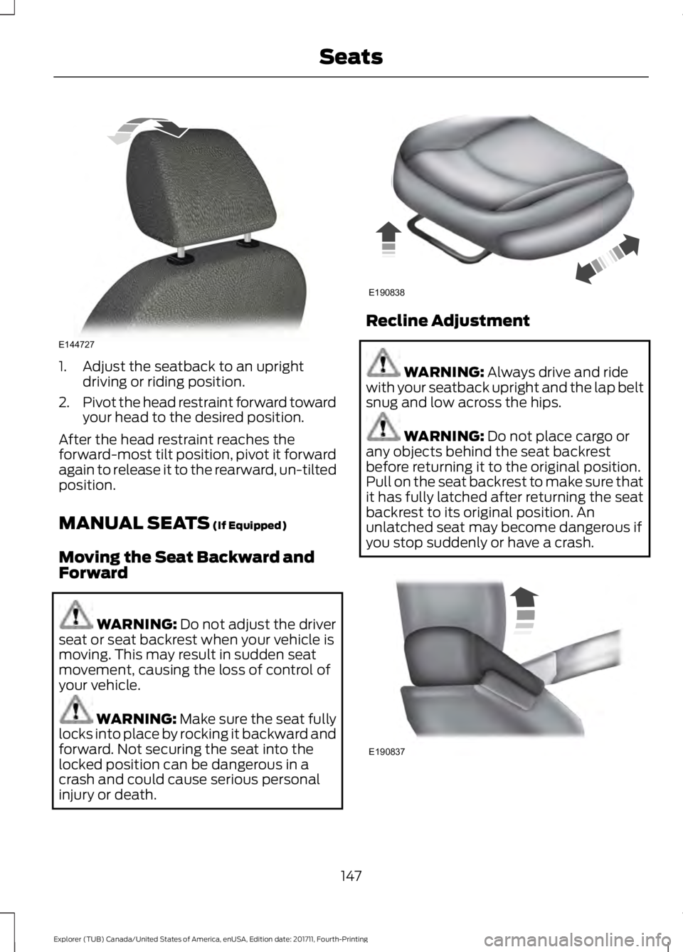 FORD EXPLORER 2018 Owners Manual 1. Adjust the seatback to an upright
driving or riding position.
2. Pivot the head restraint forward toward
your head to the desired position.
After the head restraint reaches the
forward-most tilt po FORD EXPLORER 2018 Owners Manual 1. Adjust the seatback to an upright
driving or riding position.
2. Pivot the head restraint forward toward
your head to the desired position.
After the head restraint reaches the
forward-most tilt po