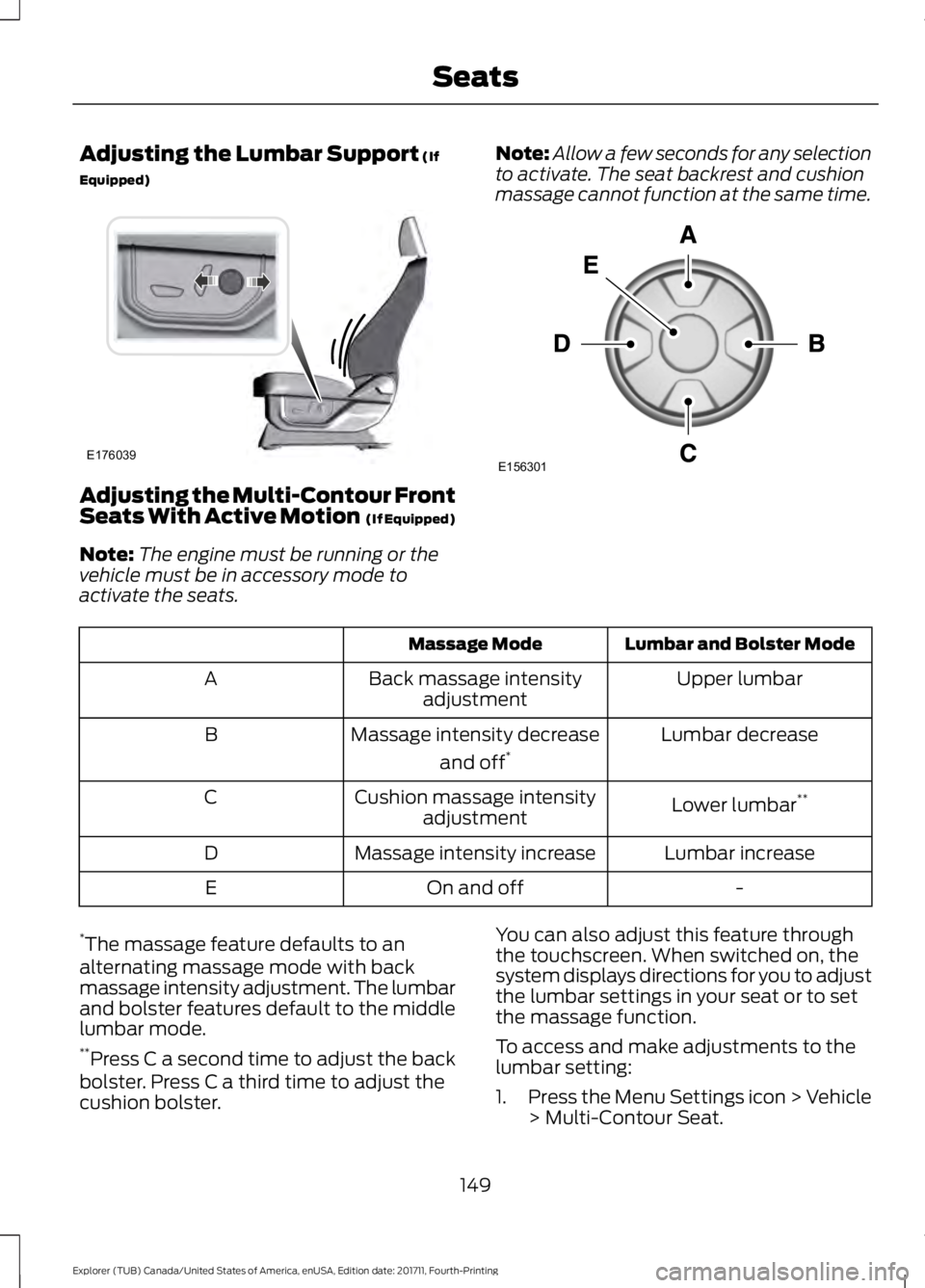 FORD EXPLORER 2018 Owners Manual Adjusting the Lumbar Support (If
Equipped) Adjusting the Multi-Contour Front
Seats With Active Motion
(If Equipped)
Note: The engine must be running or the
vehicle must be in accessory mode to
activ FORD EXPLORER 2018 Owners Manual Adjusting the Lumbar Support (If
Equipped) Adjusting the Multi-Contour Front
Seats With Active Motion
(If Equipped)
Note: The engine must be running or the
vehicle must be in accessory mode to
activ