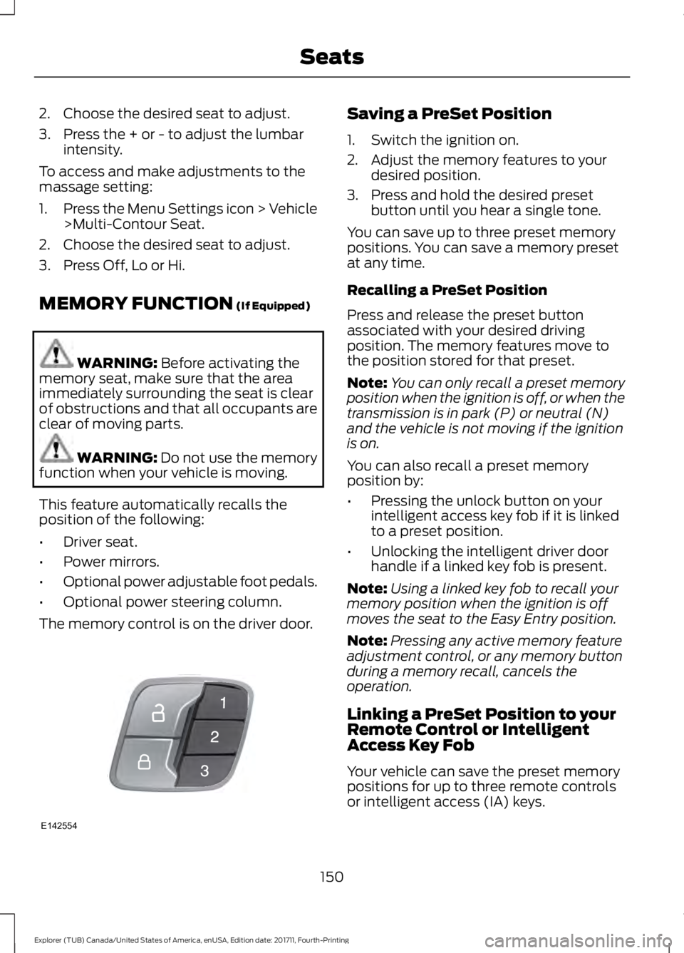 FORD EXPLORER 2018 Owners Manual 2. Choose the desired seat to adjust.
3. Press the + or - to adjust the lumbar
intensity.
To access and make adjustments to the
massage setting:
1. Press the Menu Settings icon > Vehicle
>Multi-Contou FORD EXPLORER 2018 Owners Manual 2. Choose the desired seat to adjust.
3. Press the + or - to adjust the lumbar
intensity.
To access and make adjustments to the
massage setting:
1. Press the Menu Settings icon > Vehicle
>Multi-Contou