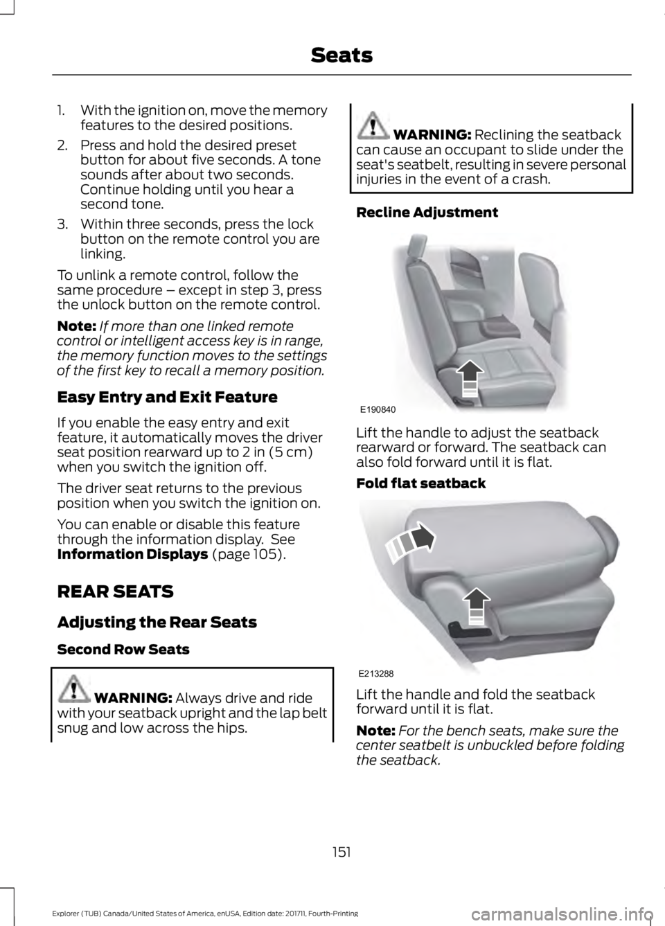 FORD EXPLORER 2018 Owners Manual 1.
With the ignition on, move the memory
features to the desired positions.
2. Press and hold the desired preset button for about five seconds. A tone
sounds after about two seconds.
Continue holding FORD EXPLORER 2018 Owners Manual 1.
With the ignition on, move the memory
features to the desired positions.
2. Press and hold the desired preset button for about five seconds. A tone
sounds after about two seconds.
Continue holding