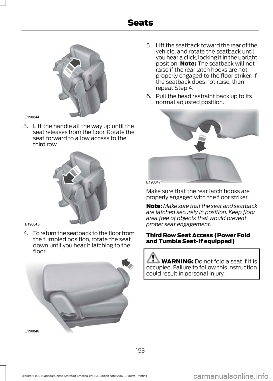 FORD EXPLORER 2018 Owners Manual 3. Lift the handle all the way up until the
seat releases from the floor. Rotate the
seat forward to allow access to the
third row. 4.
To return the seatback to the floor from
the tumbled position, ro FORD EXPLORER 2018 Owners Manual 3. Lift the handle all the way up until the
seat releases from the floor. Rotate the
seat forward to allow access to the
third row. 4.
To return the seatback to the floor from
the tumbled position, ro