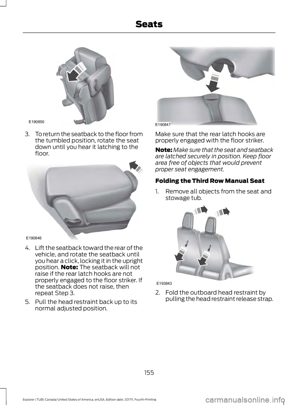 FORD EXPLORER 2018 Owners Manual 3.
To return the seatback to the floor from
the tumbled position, rotate the seat
down until you hear it latching to the
floor. 4.
Lift the seatback toward the rear of the
vehicle, and rotate the seat FORD EXPLORER 2018 Owners Manual 3.
To return the seatback to the floor from
the tumbled position, rotate the seat
down until you hear it latching to the
floor. 4.
Lift the seatback toward the rear of the
vehicle, and rotate the seat