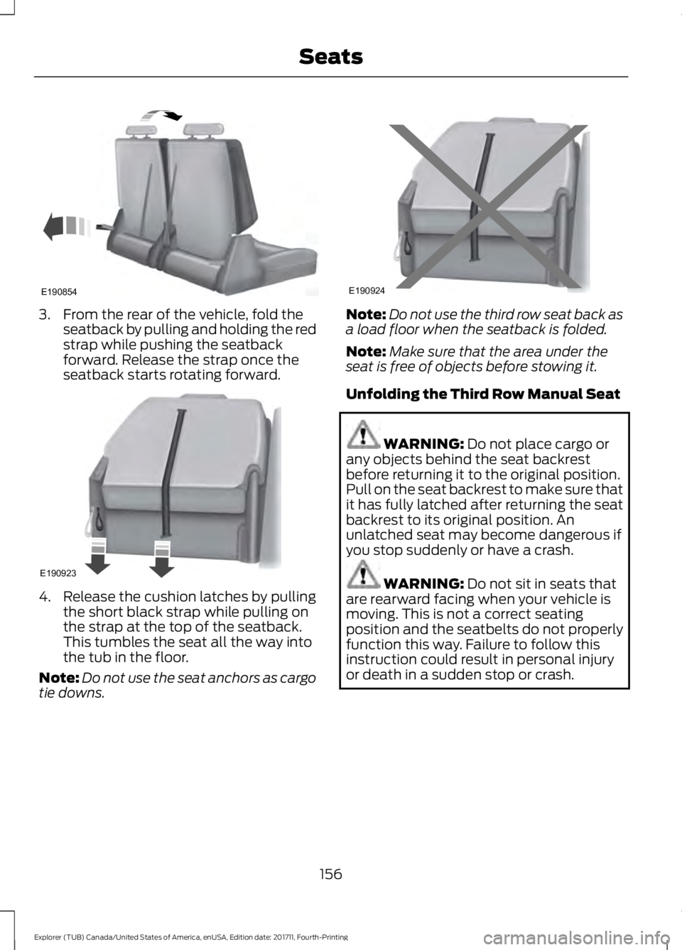 FORD EXPLORER 2018 Owners Manual 3. From the rear of the vehicle, fold the
seatback by pulling and holding the red
strap while pushing the seatback
forward. Release the strap once the
seatback starts rotating forward. 4. Release the FORD EXPLORER 2018 Owners Manual 3. From the rear of the vehicle, fold the
seatback by pulling and holding the red
strap while pushing the seatback
forward. Release the strap once the
seatback starts rotating forward. 4. Release the