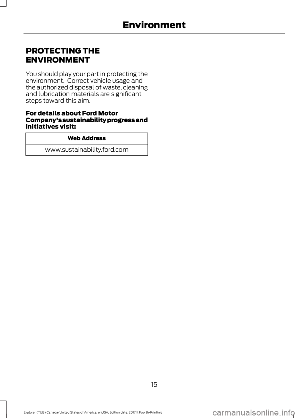 FORD EXPLORER 2018 Owners Manual PROTECTING THE
ENVIRONMENT
You should play your part in protecting the
environment. Correct vehicle usage and
the authorized disposal of waste, cleaning
and lubrication materials are significant
step FORD EXPLORER 2018 Owners Manual PROTECTING THE
ENVIRONMENT
You should play your part in protecting the
environment. Correct vehicle usage and
the authorized disposal of waste, cleaning
and lubrication materials are significant
step