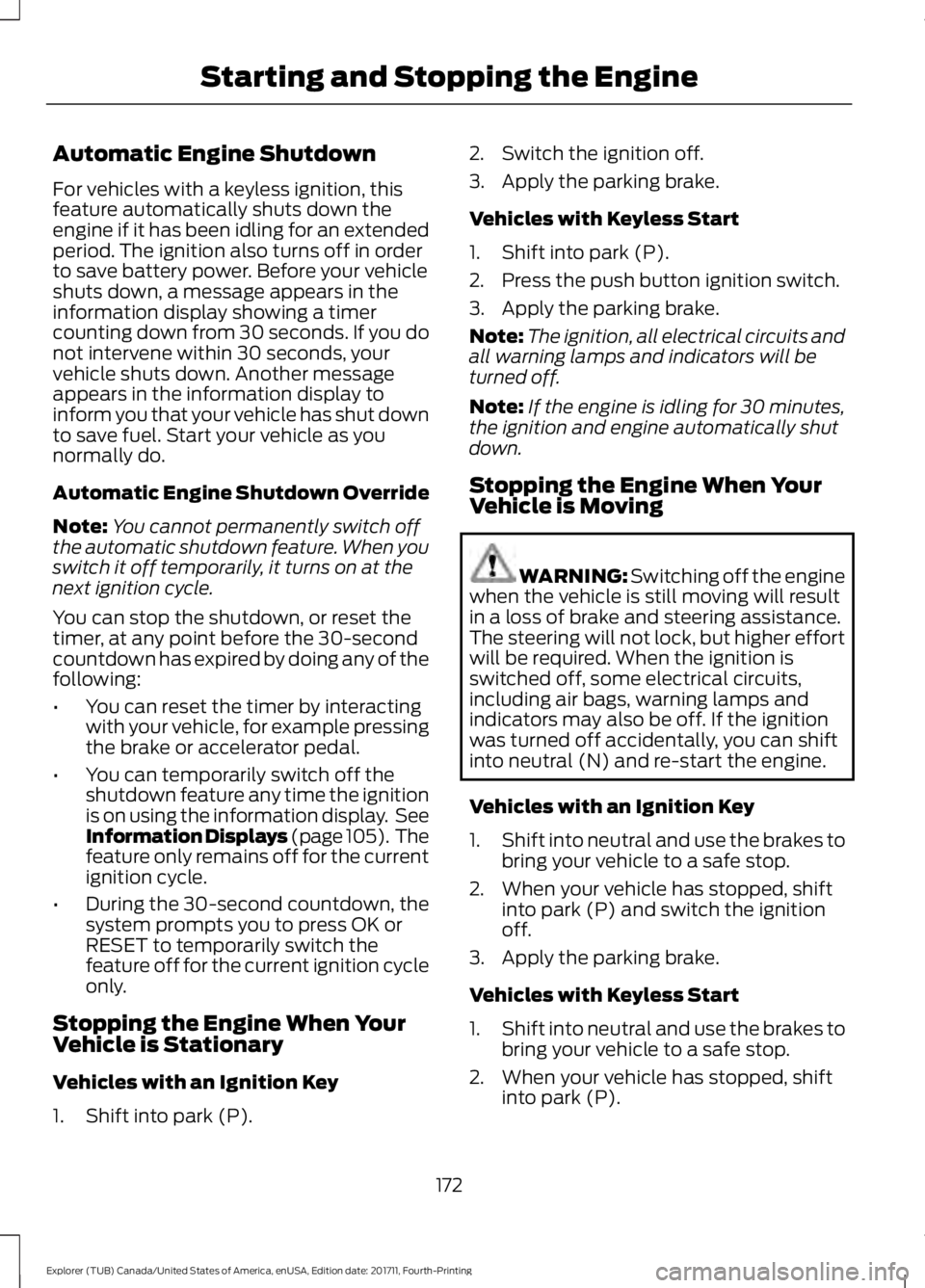 FORD EXPLORER 2018 Owners Manual Automatic Engine Shutdown
For vehicles with a keyless ignition, this
feature automatically shuts down the
engine if it has been idling for an extended
period. The ignition also turns off in order
to s FORD EXPLORER 2018 Owners Manual Automatic Engine Shutdown
For vehicles with a keyless ignition, this
feature automatically shuts down the
engine if it has been idling for an extended
period. The ignition also turns off in order
to s