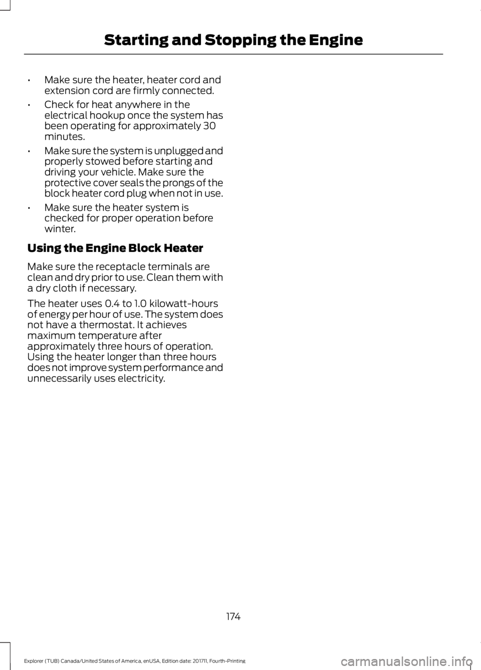 FORD EXPLORER 2018 Owners Manual •
Make sure the heater, heater cord and
extension cord are firmly connected.
• Check for heat anywhere in the
electrical hookup once the system has
been operating for approximately 30
minutes.
• FORD EXPLORER 2018 Owners Manual •
Make sure the heater, heater cord and
extension cord are firmly connected.
• Check for heat anywhere in the
electrical hookup once the system has
been operating for approximately 30
minutes.
•
