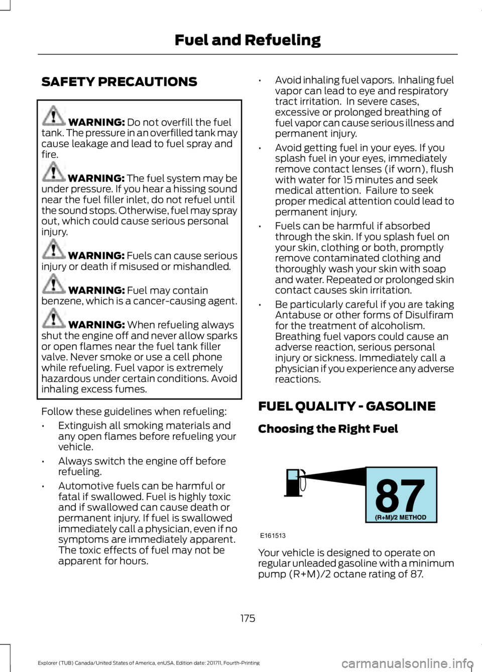 FORD EXPLORER 2018 Owners Manual SAFETY PRECAUTIONS
WARNING: Do not overfill the fuel
tank. The pressure in an overfilled tank may
cause leakage and lead to fuel spray and
fire. WARNING: The fuel system may be
under pressure. If you FORD EXPLORER 2018 Owners Manual SAFETY PRECAUTIONS
WARNING: Do not overfill the fuel
tank. The pressure in an overfilled tank may
cause leakage and lead to fuel spray and
fire. WARNING: The fuel system may be
under pressure. If you