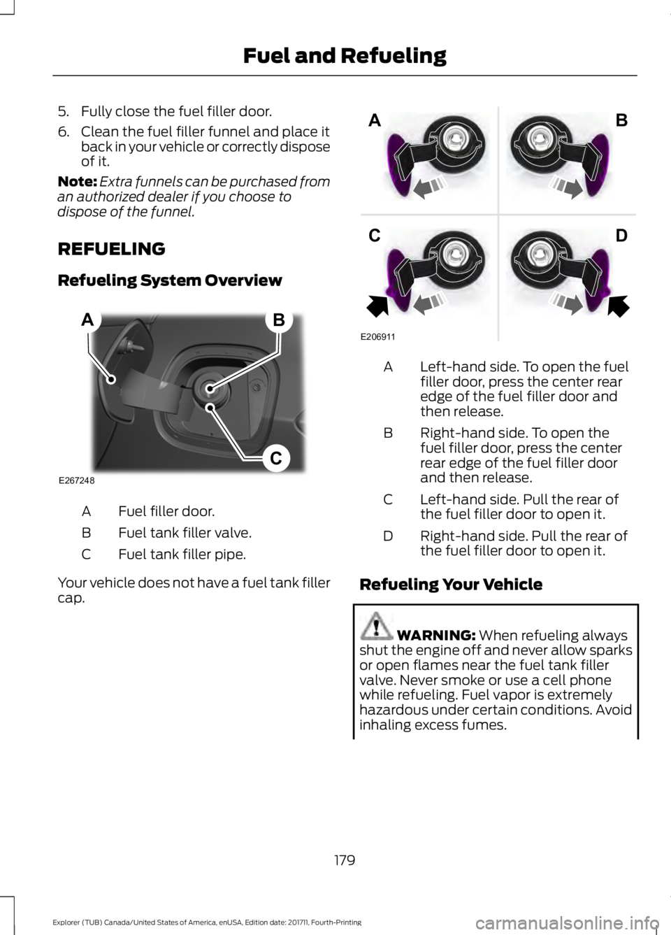 FORD EXPLORER 2018  Owners Manual 5. Fully close the fuel filler door.
6. Clean the fuel filler funnel and place it
back in your vehicle or correctly dispose
of it.
Note: Extra funnels can be purchased from
an authorized dealer if you