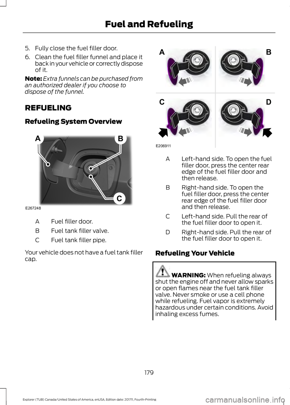 FORD EXPLORER 2018 Owners Manual 5. Fully close the fuel filler door.
6. Clean the fuel filler funnel and place it
back in your vehicle or correctly dispose
of it.
Note: Extra funnels can be purchased from
an authorized dealer if you FORD EXPLORER 2018 Owners Manual 5. Fully close the fuel filler door.
6. Clean the fuel filler funnel and place it
back in your vehicle or correctly dispose
of it.
Note: Extra funnels can be purchased from
an authorized dealer if you