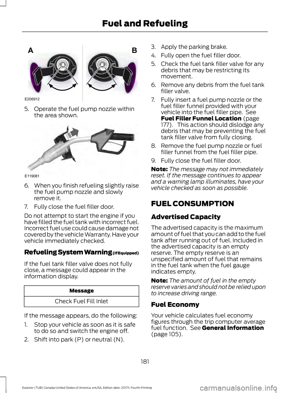 FORD EXPLORER 2018 Owners Manual 5. Operate the fuel pump nozzle within
the area shown. 6.
When you finish refueling slightly raise
the fuel pump nozzle and slowly
remove it.
7. Fully close the fuel filler door.
Do not attempt to sta FORD EXPLORER 2018 Owners Manual 5. Operate the fuel pump nozzle within
the area shown. 6.
When you finish refueling slightly raise
the fuel pump nozzle and slowly
remove it.
7. Fully close the fuel filler door.
Do not attempt to sta