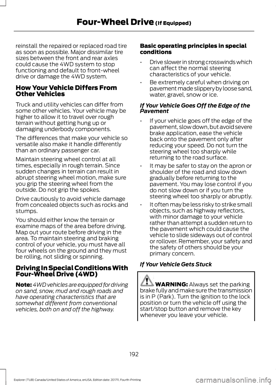 FORD EXPLORER 2018 Owners Manual reinstall the repaired or replaced road tire
as soon as possible. Major dissimilar tire
sizes between the front and rear axles
could cause the 4WD system to stop
functioning and default to front-wheel FORD EXPLORER 2018 Owners Manual reinstall the repaired or replaced road tire
as soon as possible. Major dissimilar tire
sizes between the front and rear axles
could cause the 4WD system to stop
functioning and default to front-wheel