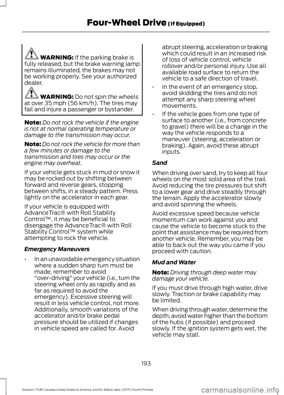 FORD EXPLORER 2018 Owners Manual WARNING: If the parking brake is
fully released, but the brake warning lamp
remains illuminated, the brakes may not
be working properly. See your authorized
dealer. WARNING:
Do not spin the wheels
at FORD EXPLORER 2018 Owners Manual WARNING: If the parking brake is
fully released, but the brake warning lamp
remains illuminated, the brakes may not
be working properly. See your authorized
dealer. WARNING:
Do not spin the wheels
at