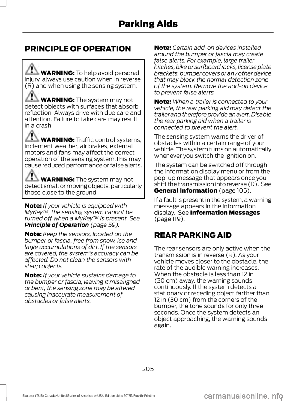 FORD EXPLORER 2018 Owners Manual PRINCIPLE OF OPERATION
WARNING: To help avoid personal
injury, always use caution when in reverse
(R) and when using the sensing system. WARNING:
The system may not
detect objects with surfaces that FORD EXPLORER 2018 Owners Manual PRINCIPLE OF OPERATION
WARNING: To help avoid personal
injury, always use caution when in reverse
(R) and when using the sensing system. WARNING:
The system may not
detect objects with surfaces that