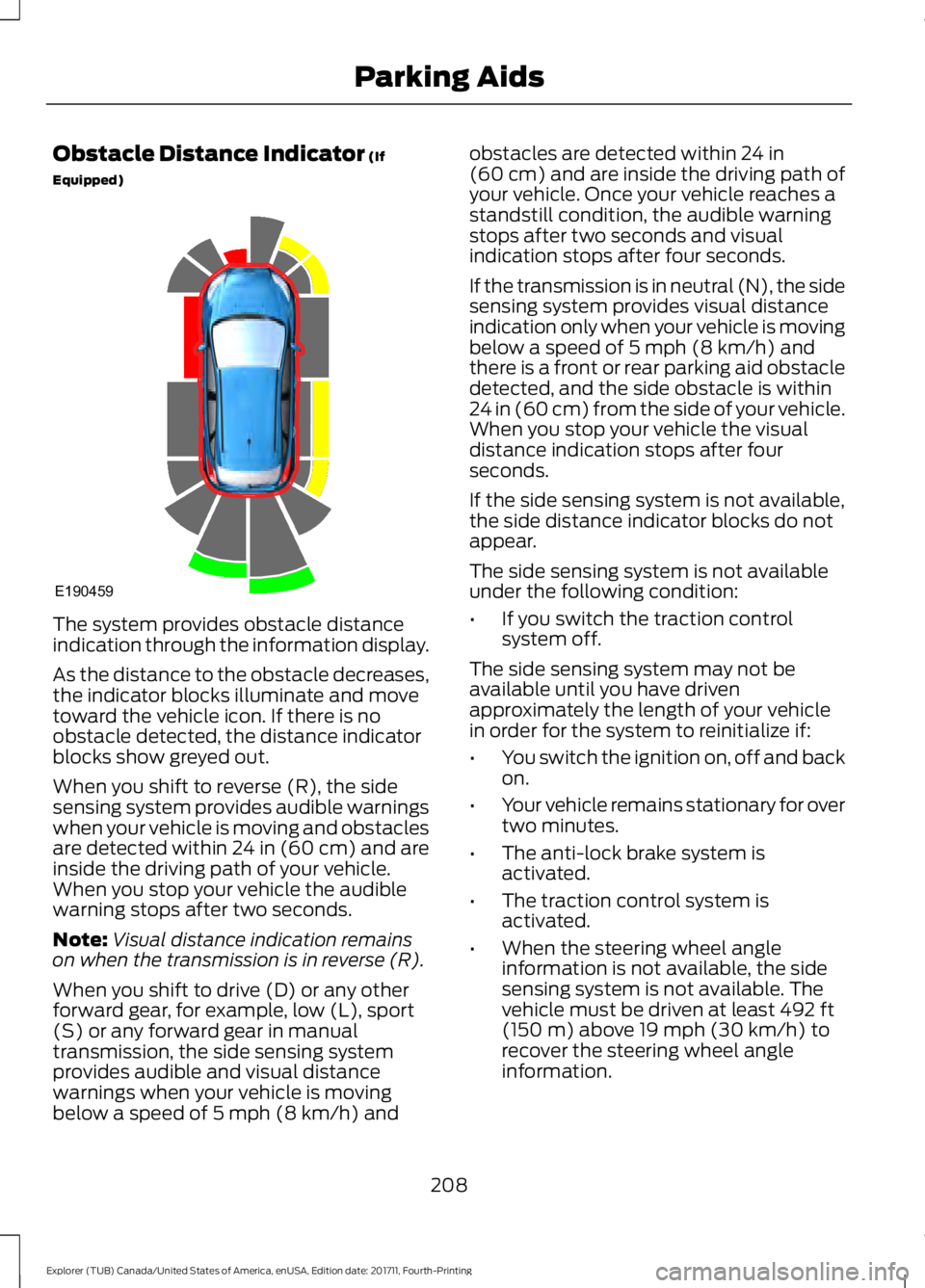 FORD EXPLORER 2018 Owners Manual Obstacle Distance Indicator (If
Equipped) The system provides obstacle distance
indication through the information display.
As the distance to the obstacle decreases,
the indicator blocks illuminate a FORD EXPLORER 2018 Owners Manual Obstacle Distance Indicator (If
Equipped) The system provides obstacle distance
indication through the information display.
As the distance to the obstacle decreases,
the indicator blocks illuminate a