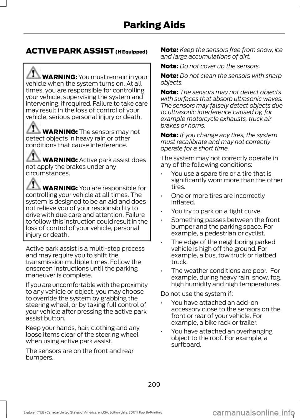 FORD EXPLORER 2018 Owners Manual ACTIVE PARK ASSIST (If Equipped)
WARNING: You must remain in your
vehicle when the system turns on. At all
times, you are responsible for controlling
your vehicle, supervising the system and
interveni FORD EXPLORER 2018 Owners Manual ACTIVE PARK ASSIST (If Equipped)
WARNING: You must remain in your
vehicle when the system turns on. At all
times, you are responsible for controlling
your vehicle, supervising the system and
interveni