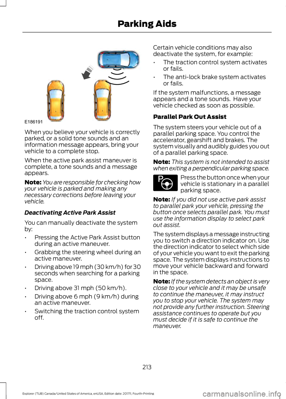 FORD EXPLORER 2018 Owners Manual When you believe your vehicle is correctly
parked, or a solid tone sounds and an
information message appears, bring your
vehicle to a complete stop.
When the active park assist maneuver is
complete, a FORD EXPLORER 2018 Owners Manual When you believe your vehicle is correctly
parked, or a solid tone sounds and an
information message appears, bring your
vehicle to a complete stop.
When the active park assist maneuver is
complete, a