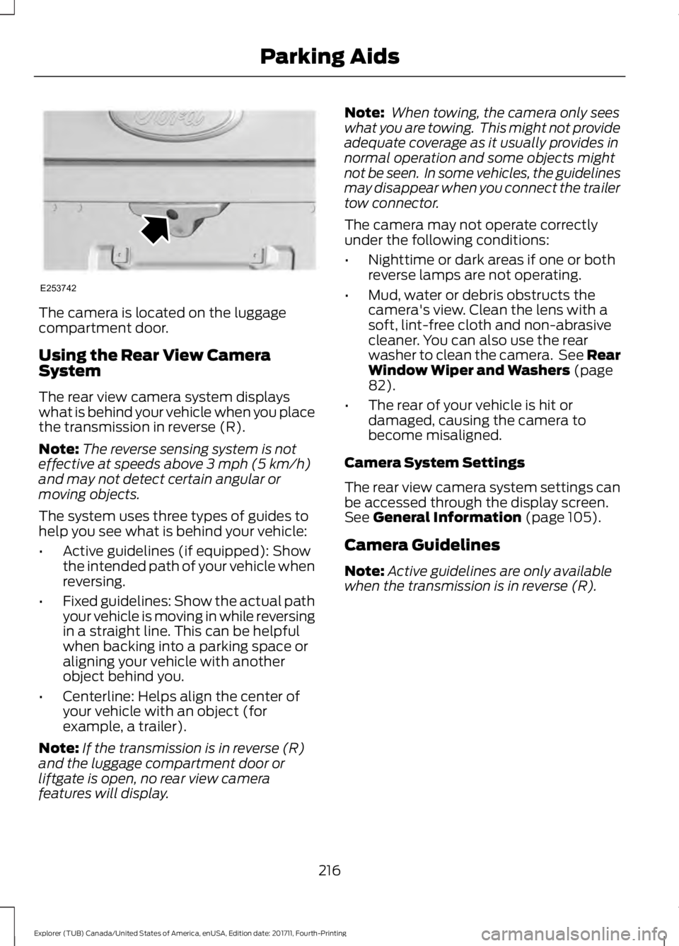 FORD EXPLORER 2018 Owners Manual The camera is located on the luggage
compartment door.
Using the Rear View Camera
System
The rear view camera system displays
what is behind your vehicle when you place
the transmission in reverse (R) FORD EXPLORER 2018 Owners Manual The camera is located on the luggage
compartment door.
Using the Rear View Camera
System
The rear view camera system displays
what is behind your vehicle when you place
the transmission in reverse (R)