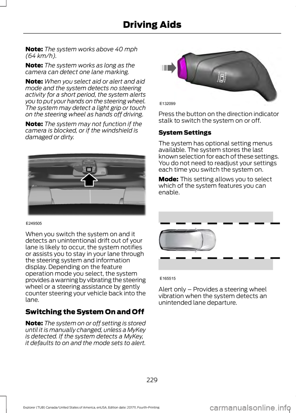 FORD EXPLORER 2018 Owners Manual Note:
The system works above 40 mph
(64 km/h).
Note: The system works as long as the
camera can detect one lane marking.
Note: When you select aid or alert and aid
mode and the system detects no steer FORD EXPLORER 2018 Owners Manual Note:
The system works above 40 mph
(64 km/h).
Note: The system works as long as the
camera can detect one lane marking.
Note: When you select aid or alert and aid
mode and the system detects no steer