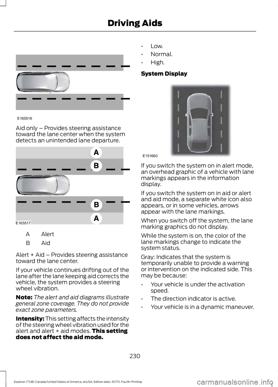 FORD EXPLORER 2018 Owners Manual Aid only – Provides steering assistance
toward the lane center when the system
detects an unintended lane departure.
Alert
A
AidB
Alert + Aid – Provides steering assistance
toward the lane center. FORD EXPLORER 2018 Owners Manual Aid only – Provides steering assistance
toward the lane center when the system
detects an unintended lane departure.
Alert
A
AidB
Alert + Aid – Provides steering assistance
toward the lane center.