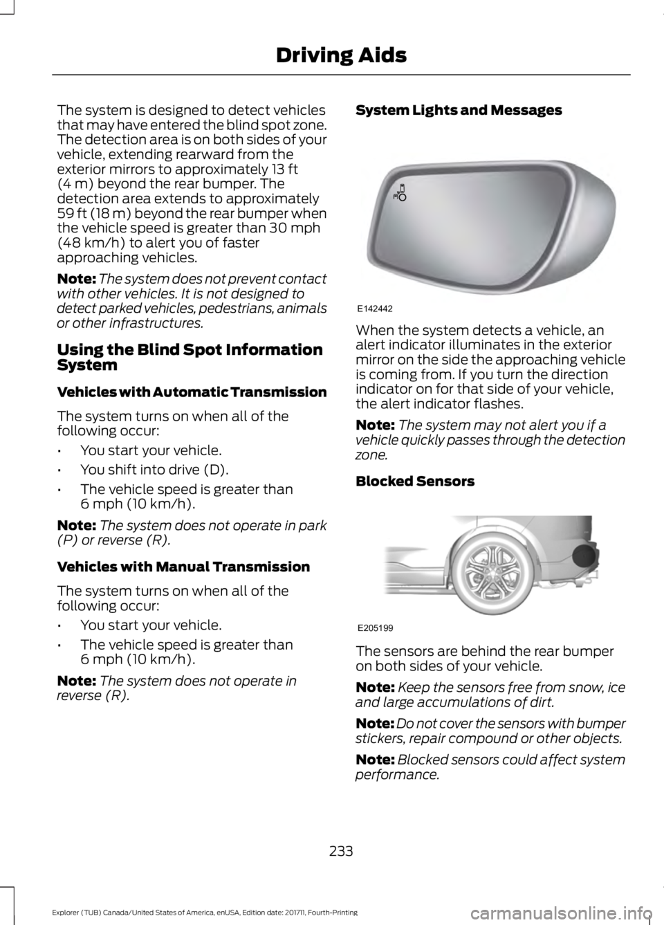 FORD EXPLORER 2018 Owners Manual The system is designed to detect vehicles
that may have entered the blind spot zone.
The detection area is on both sides of your
vehicle, extending rearward from the
exterior mirrors to approximately FORD EXPLORER 2018 Owners Manual The system is designed to detect vehicles
that may have entered the blind spot zone.
The detection area is on both sides of your
vehicle, extending rearward from the
exterior mirrors to approximately