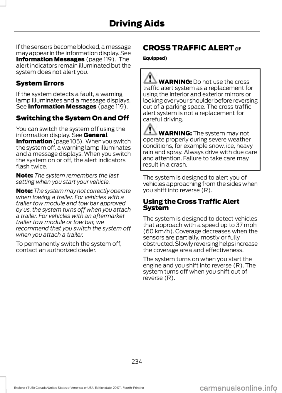 FORD EXPLORER 2018 Owners Manual If the sensors become blocked, a message
may appear in the information display. See
Information Messages (page 119). The
alert indicators remain illuminated but the
system does not alert you.
System FORD EXPLORER 2018 Owners Manual If the sensors become blocked, a message
may appear in the information display. See
Information Messages (page 119). The
alert indicators remain illuminated but the
system does not alert you.
System