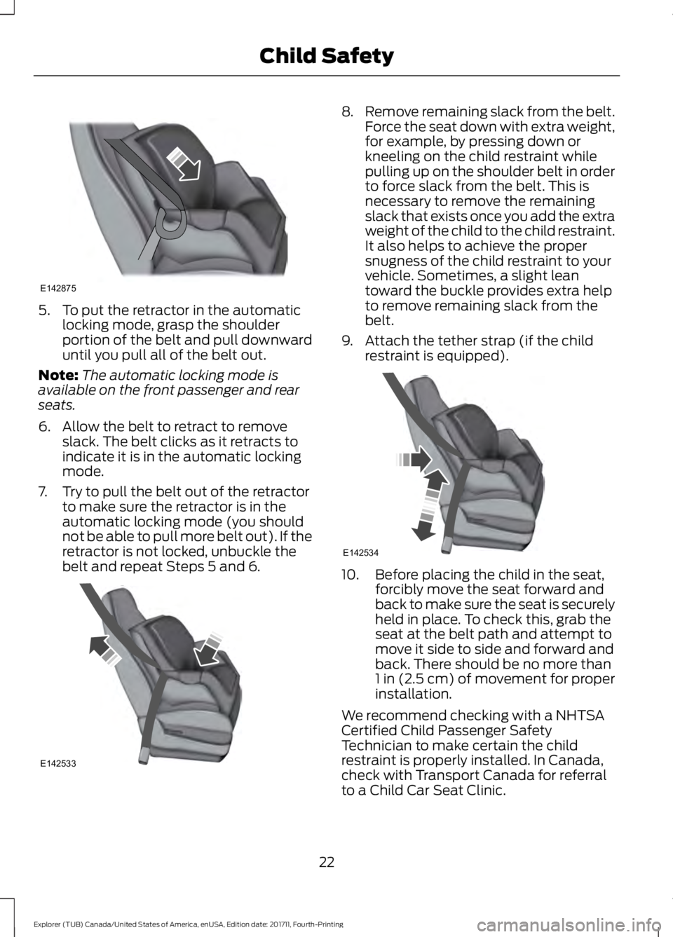 FORD EXPLORER 2018 Owners Manual 5. To put the retractor in the automatic
locking mode, grasp the shoulder
portion of the belt and pull downward
until you pull all of the belt out.
Note: The automatic locking mode is
available on the FORD EXPLORER 2018 Owners Manual 5. To put the retractor in the automatic
locking mode, grasp the shoulder
portion of the belt and pull downward
until you pull all of the belt out.
Note: The automatic locking mode is
available on the