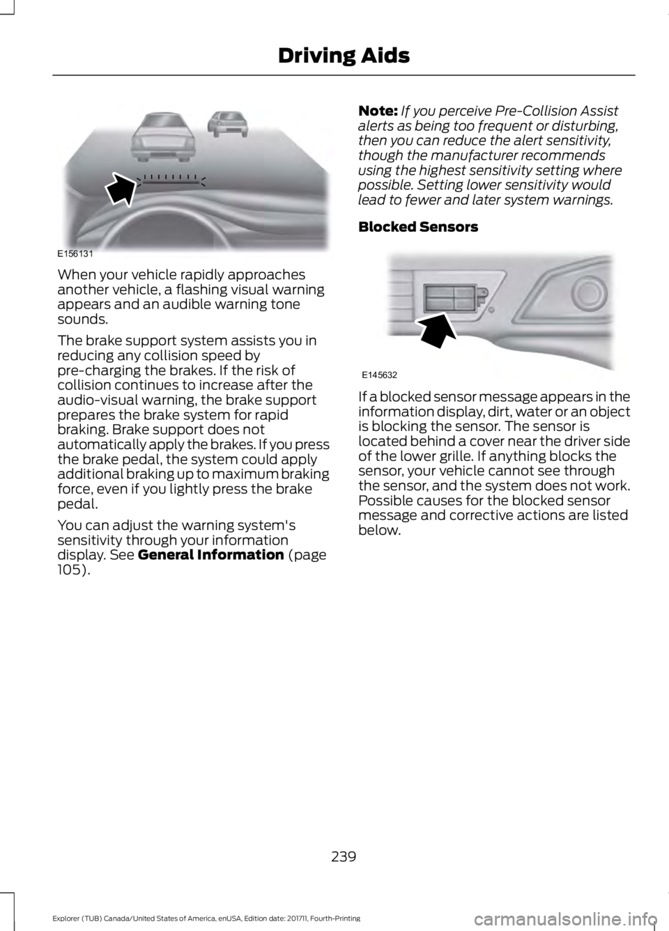 FORD EXPLORER 2018 Owners Manual When your vehicle rapidly approaches
another vehicle, a flashing visual warning
appears and an audible warning tone
sounds.
The brake support system assists you in
reducing any collision speed by
pre- FORD EXPLORER 2018 Owners Manual When your vehicle rapidly approaches
another vehicle, a flashing visual warning
appears and an audible warning tone
sounds.
The brake support system assists you in
reducing any collision speed by
pre-