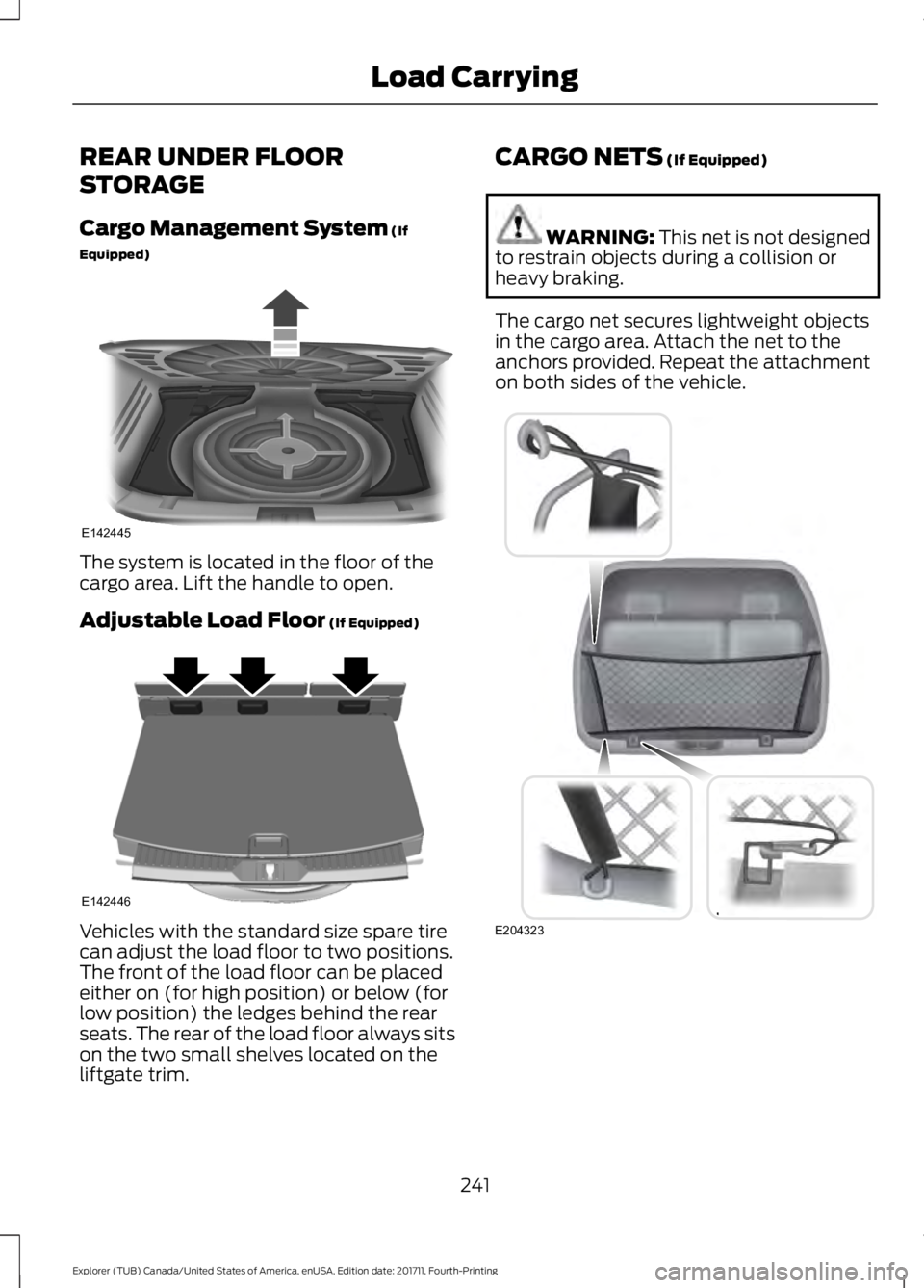 FORD EXPLORER 2018 Owners Manual REAR UNDER FLOOR
STORAGE
Cargo Management System (If
Equipped) The system is located in the floor of the
cargo area. Lift the handle to open.
Adjustable Load Floor
(If Equipped)
Vehicles with the sta FORD EXPLORER 2018 Owners Manual REAR UNDER FLOOR
STORAGE
Cargo Management System (If
Equipped) The system is located in the floor of the
cargo area. Lift the handle to open.
Adjustable Load Floor
(If Equipped)
Vehicles with the sta