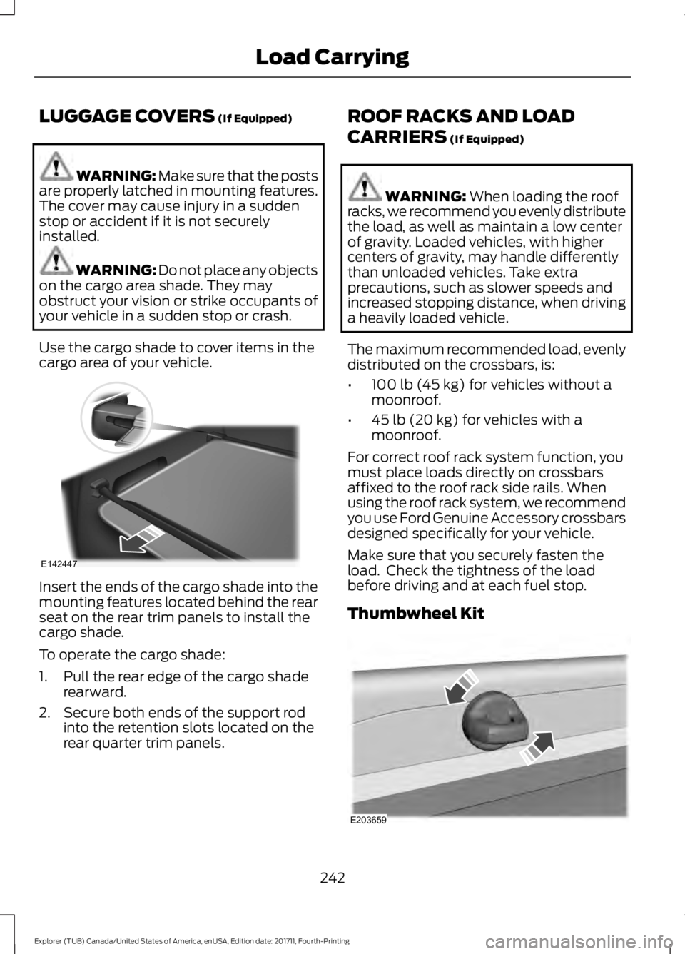 FORD EXPLORER 2018  Owners Manual LUGGAGE COVERS (If Equipped)
WARNING: Make sure that the posts
are properly latched in mounting features.
The cover may cause injury in a sudden
stop or accident if it is not securely
installed. WARNI