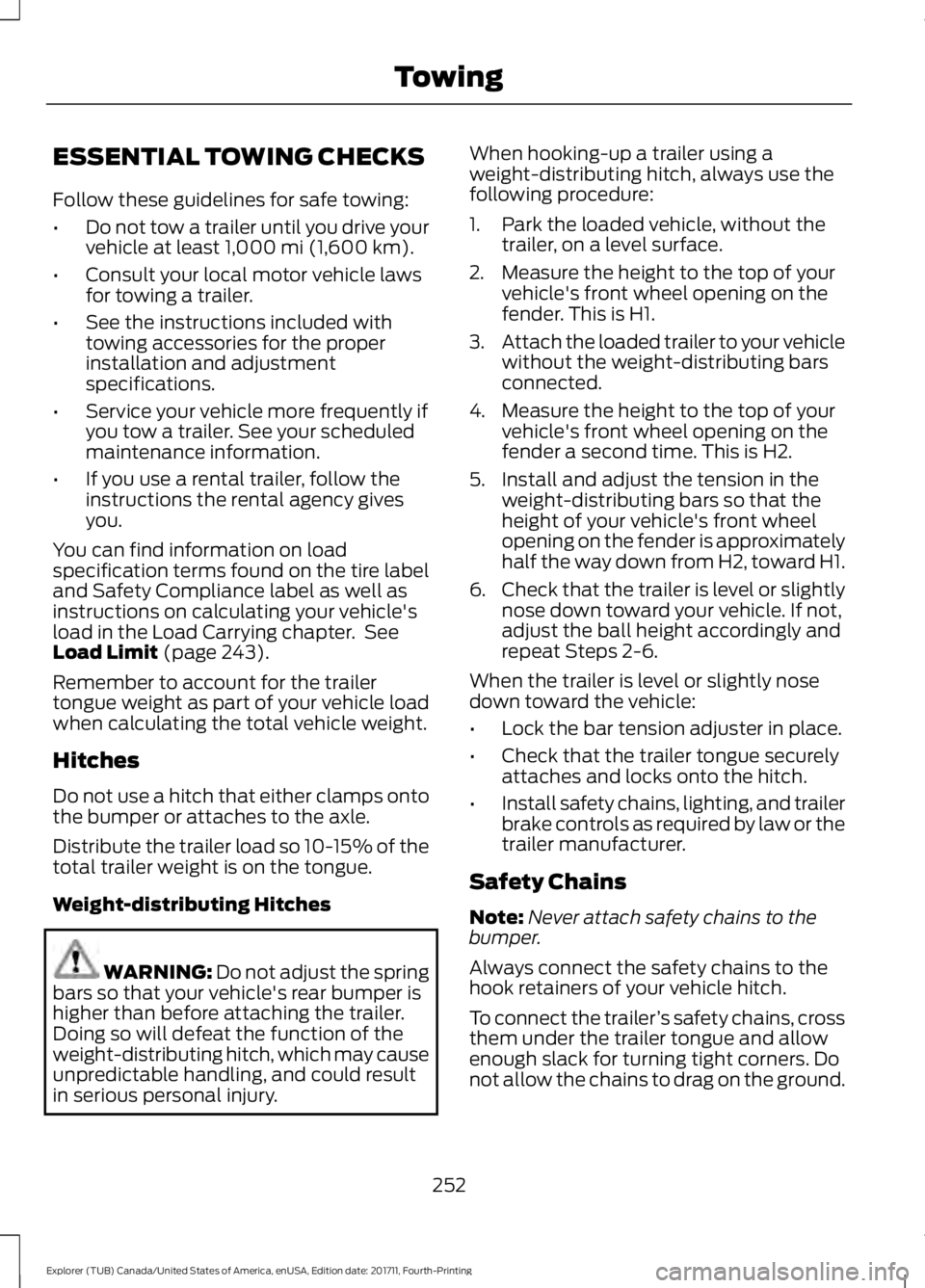 FORD EXPLORER 2018 Owners Manual ESSENTIAL TOWING CHECKS
Follow these guidelines for safe towing:
•
Do not tow a trailer until you drive your
vehicle at least 1,000 mi (1,600 km).
• Consult your local motor vehicle laws
for towin FORD EXPLORER 2018 Owners Manual ESSENTIAL TOWING CHECKS
Follow these guidelines for safe towing:
•
Do not tow a trailer until you drive your
vehicle at least 1,000 mi (1,600 km).
• Consult your local motor vehicle laws
for towin