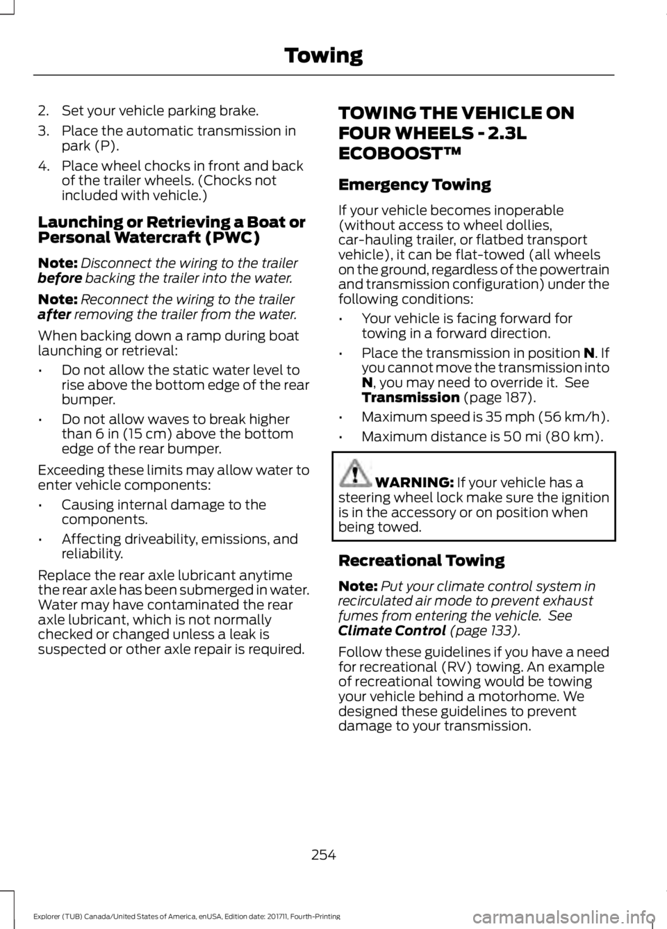 FORD EXPLORER 2018  Owners Manual 2. Set your vehicle parking brake.
3. Place the automatic transmission in
park (P).
4. Place wheel chocks in front and back of the trailer wheels. (Chocks not
included with vehicle.)
Launching or Retr